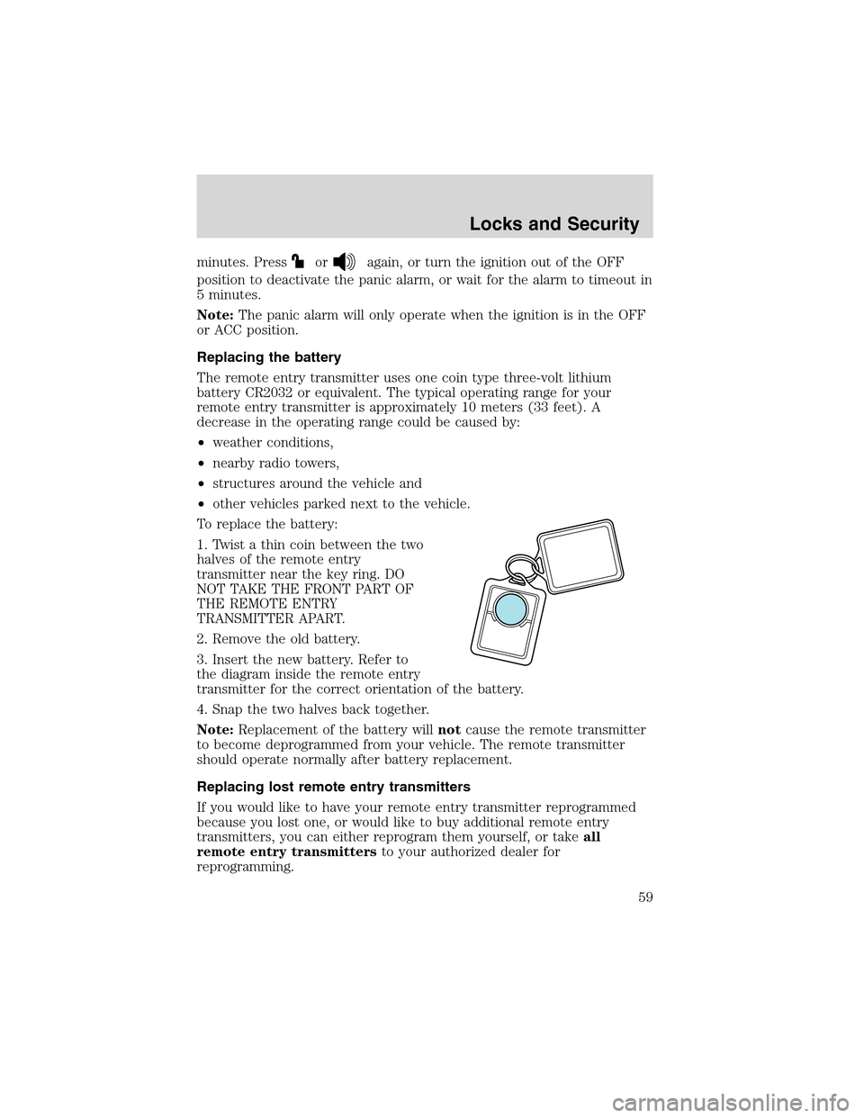 FORD THUNDERBIRD 2003 11.G Owners Manual minutes. Pressoragain, or turn the ignition out of the OFF
position to deactivate the panic alarm, or wait for the alarm to timeout in
5 minutes.
Note:The panic alarm will only operate when the igniti