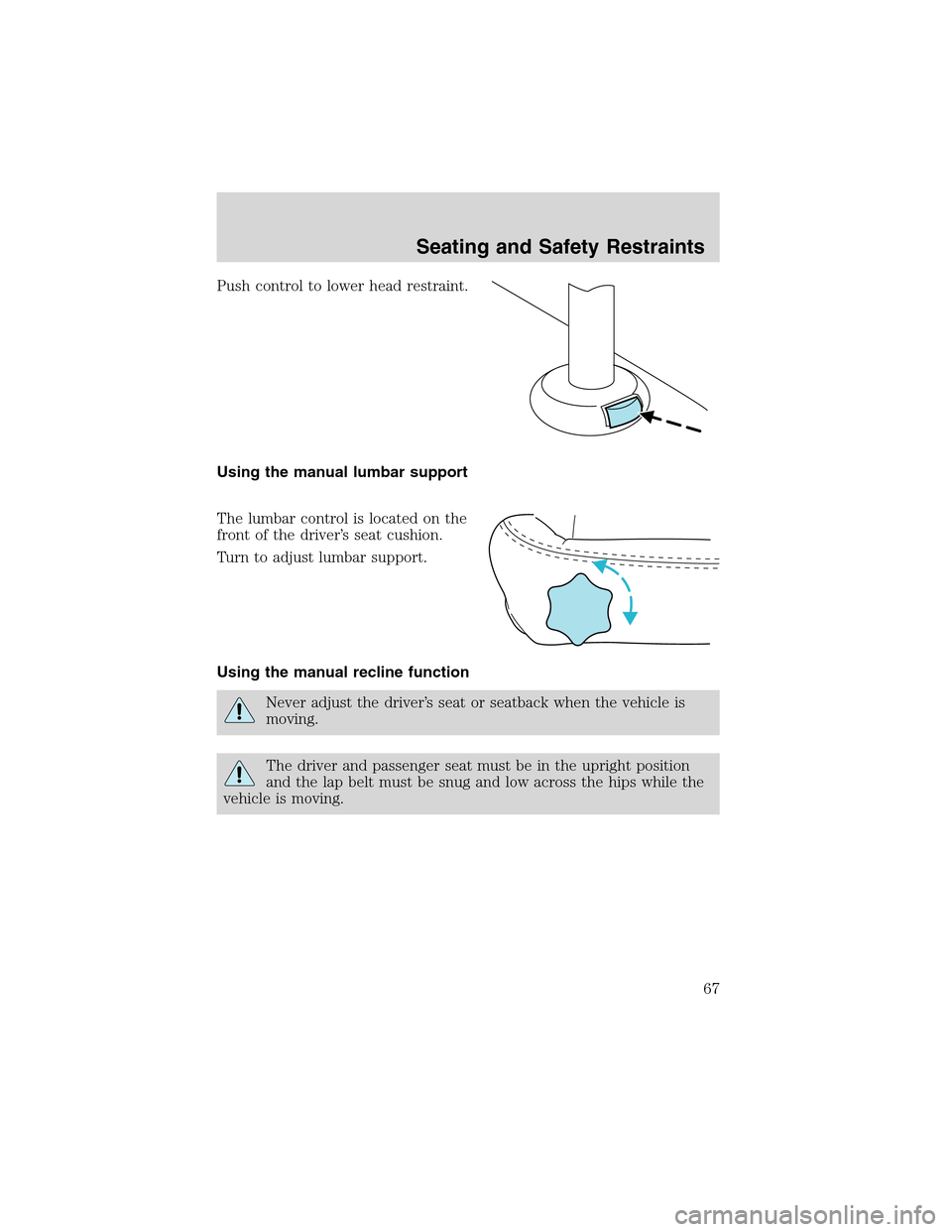 FORD THUNDERBIRD 2003 11.G Owners Manual Push control to lower head restraint.
Using the manual lumbar support
The lumbar control is located on the
front of the driver’s seat cushion.
Turn to adjust lumbar support.
Using the manual recline