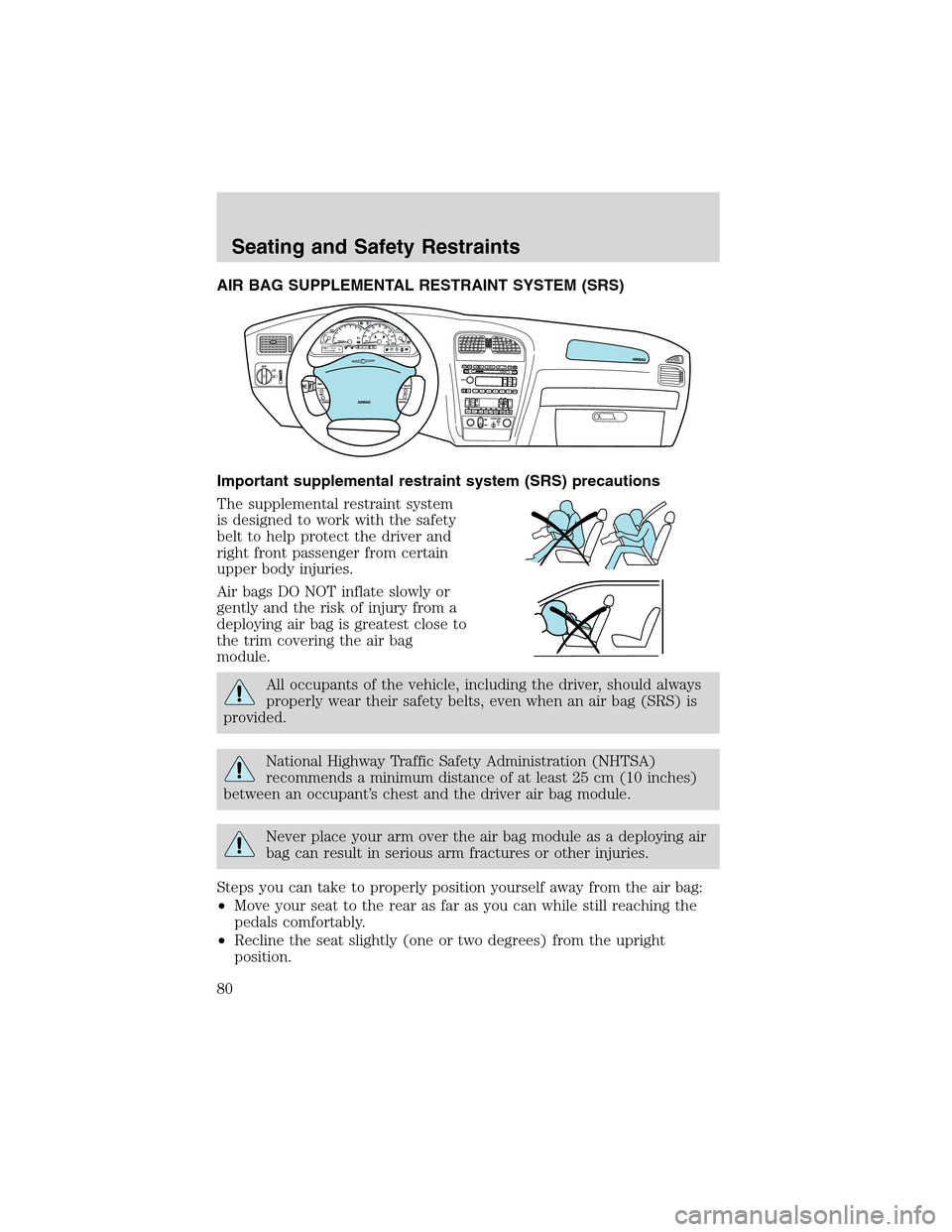 FORD THUNDERBIRD 2003 11.G Owners Manual AIR BAG SUPPLEMENTAL RESTRAINT SYSTEM (SRS)
Important supplemental restraint system (SRS) precautions
The supplemental restraint system
is designed to work with the safety
belt to help protect the dri