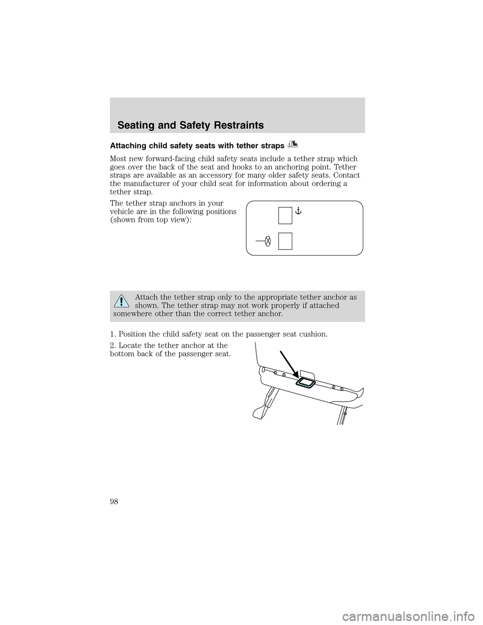 FORD THUNDERBIRD 2003 11.G Owners Manual Attaching child safety seats with tether straps
Most new forward-facing child safety seats include a tether strap which
goes over the back of the seat and hooks to an anchoring point. Tether
straps ar