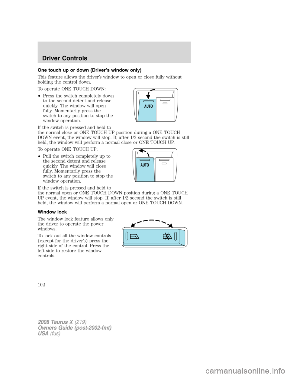 FORD TAURUS X 2008 1.G Owners Manual One touch up or down (Driver’s window only)
This feature allows the driver’s window to open or close fully without
holding the control down.
To operate ONE TOUCH DOWN:
•Press the switch complete FORD TAURUS X 2008 1.G Owners Manual One touch up or down (Driver’s window only)
This feature allows the driver’s window to open or close fully without
holding the control down.
To operate ONE TOUCH DOWN:
•Press the switch complete