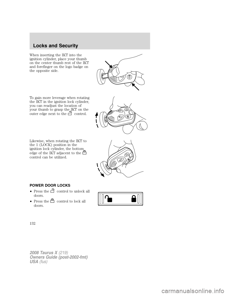 FORD TAURUS X 2008 1.G Owners Manual When inserting the IKT into the
ignition cylinder, place your thumb
on the center thumb rest of the IKT
and forefinger on the logo badge on
the opposite side.
To gain more leverage when rotating
the I
