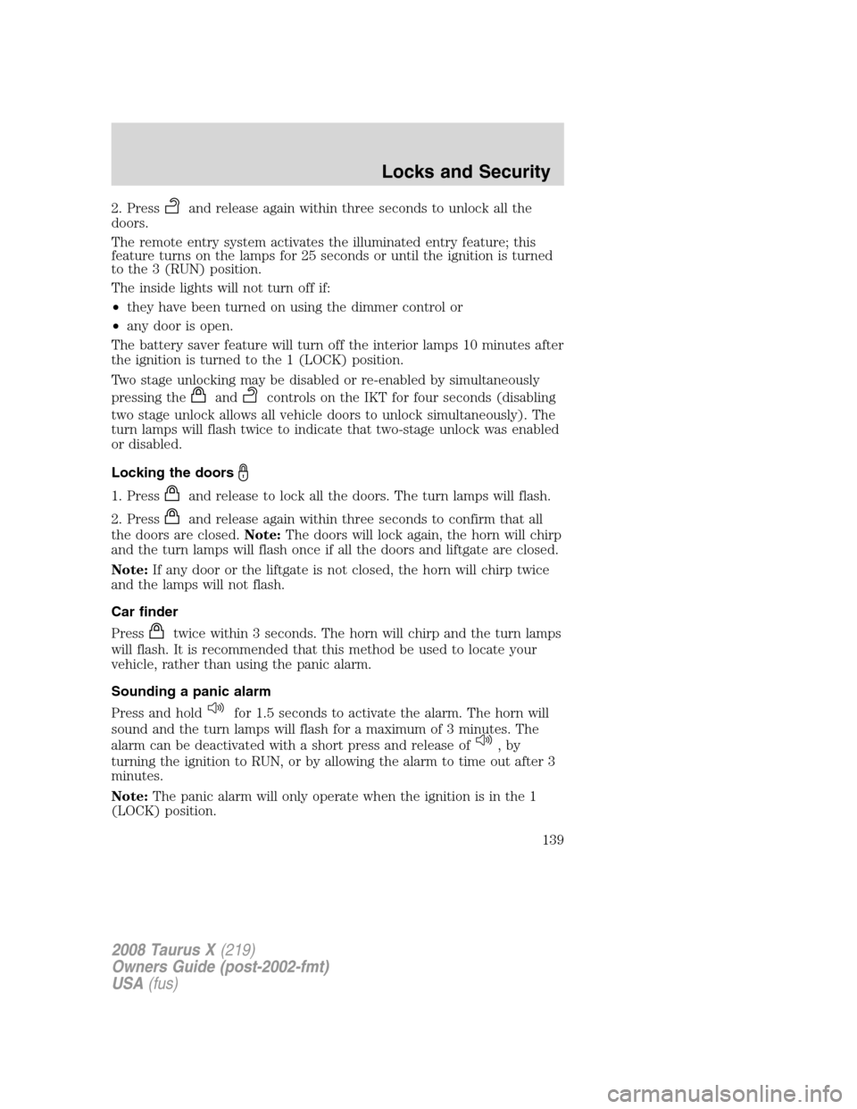 FORD TAURUS X 2008 1.G Owners Manual 2. Pressand release again within three seconds to unlock all the
doors.
The remote entry system activates the illuminated entry feature; this
feature turns on the lamps for 25 seconds or until the ign FORD TAURUS X 2008 1.G Owners Manual 2. Pressand release again within three seconds to unlock all the
doors.
The remote entry system activates the illuminated entry feature; this
feature turns on the lamps for 25 seconds or until the ign