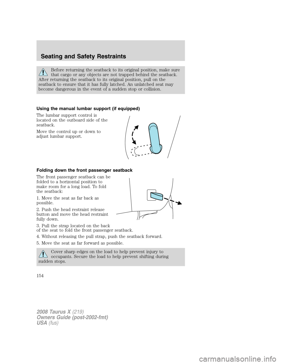 FORD TAURUS X 2008 1.G Owners Manual Before returning the seatback to its original position, make sure
that cargo or any objects are not trapped behind the seatback.
After returning the seatback to its original position, pull on the
seat FORD TAURUS X 2008 1.G Owners Manual Before returning the seatback to its original position, make sure
that cargo or any objects are not trapped behind the seatback.
After returning the seatback to its original position, pull on the
seat