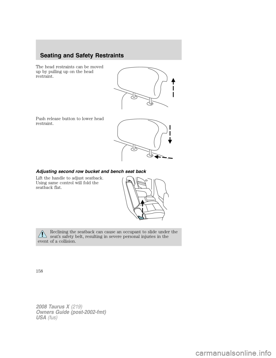 FORD TAURUS X 2008 1.G Owners Manual The head restraints can be moved
up by pulling up on the head
restraint.
Push release button to lower head
restraint.
Adjusting second row bucket and bench seat back
Lift the handle to adjust seatback
