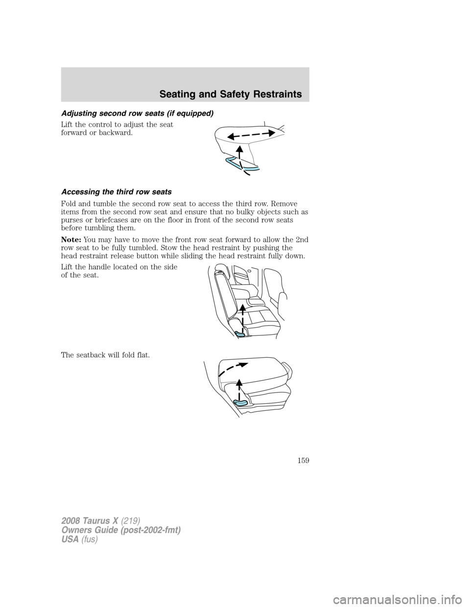 FORD TAURUS X 2008 1.G Owners Manual Adjusting second row seats (if equipped)
Lift the control to adjust the seat
forward or backward.
Accessing the third row seats
Fold and tumble the second row seat to access the third row. Remove
item