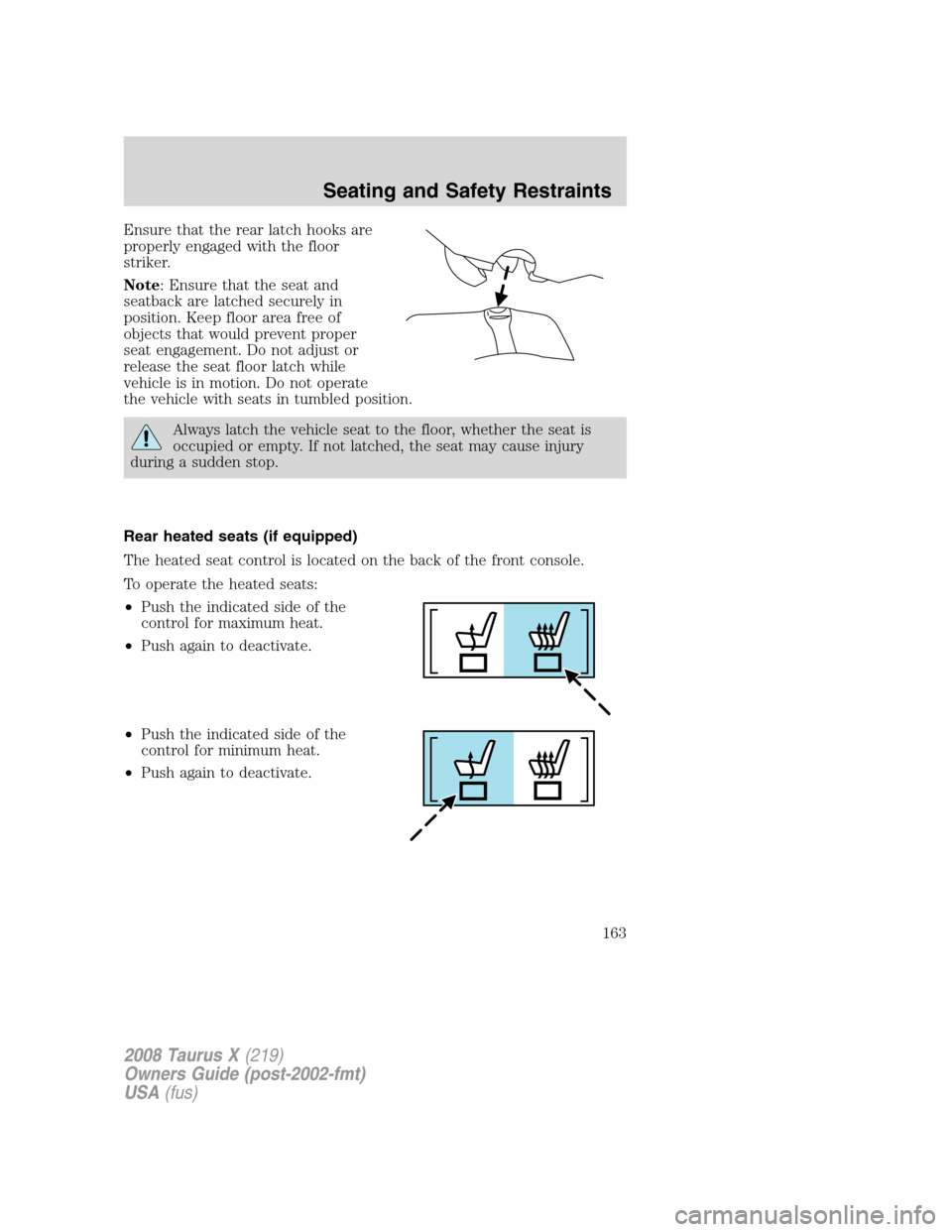 FORD TAURUS X 2008 1.G Owners Manual Ensure that the rear latch hooks are
properly engaged with the floor
striker.
Note: Ensure that the seat and
seatback are latched securely in
position. Keep floor area free of
objects that would preve