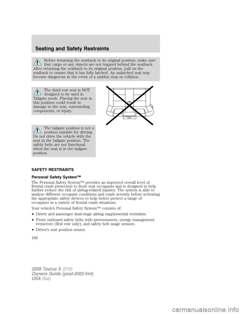 FORD TAURUS X 2008 1.G Owners Manual Before returning the seatback to its original position, make sure
that cargo or any objects are not trapped behind the seatback.
After returning the seatback to its original position, pull on the
seat FORD TAURUS X 2008 1.G Owners Manual Before returning the seatback to its original position, make sure
that cargo or any objects are not trapped behind the seatback.
After returning the seatback to its original position, pull on the
seat