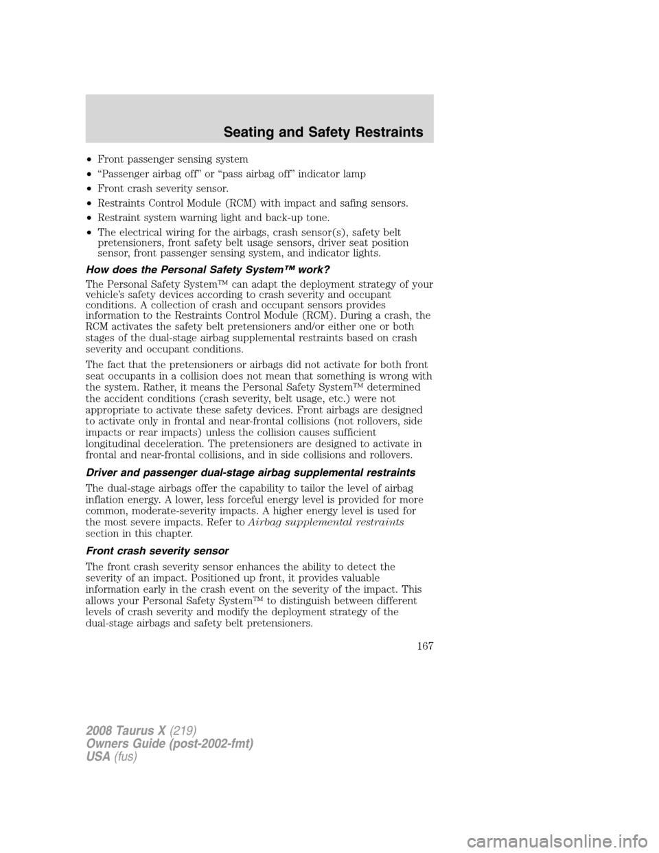 FORD TAURUS X 2008 1.G Owners Manual •Front passenger sensing system
•“Passenger airbag off” or “pass airbag off” indicator lamp
•Front crash severity sensor.
•Restraints Control Module (RCM) with impact and safing sensor FORD TAURUS X 2008 1.G Owners Manual •Front passenger sensing system
•“Passenger airbag off” or “pass airbag off” indicator lamp
•Front crash severity sensor.
•Restraints Control Module (RCM) with impact and safing sensor