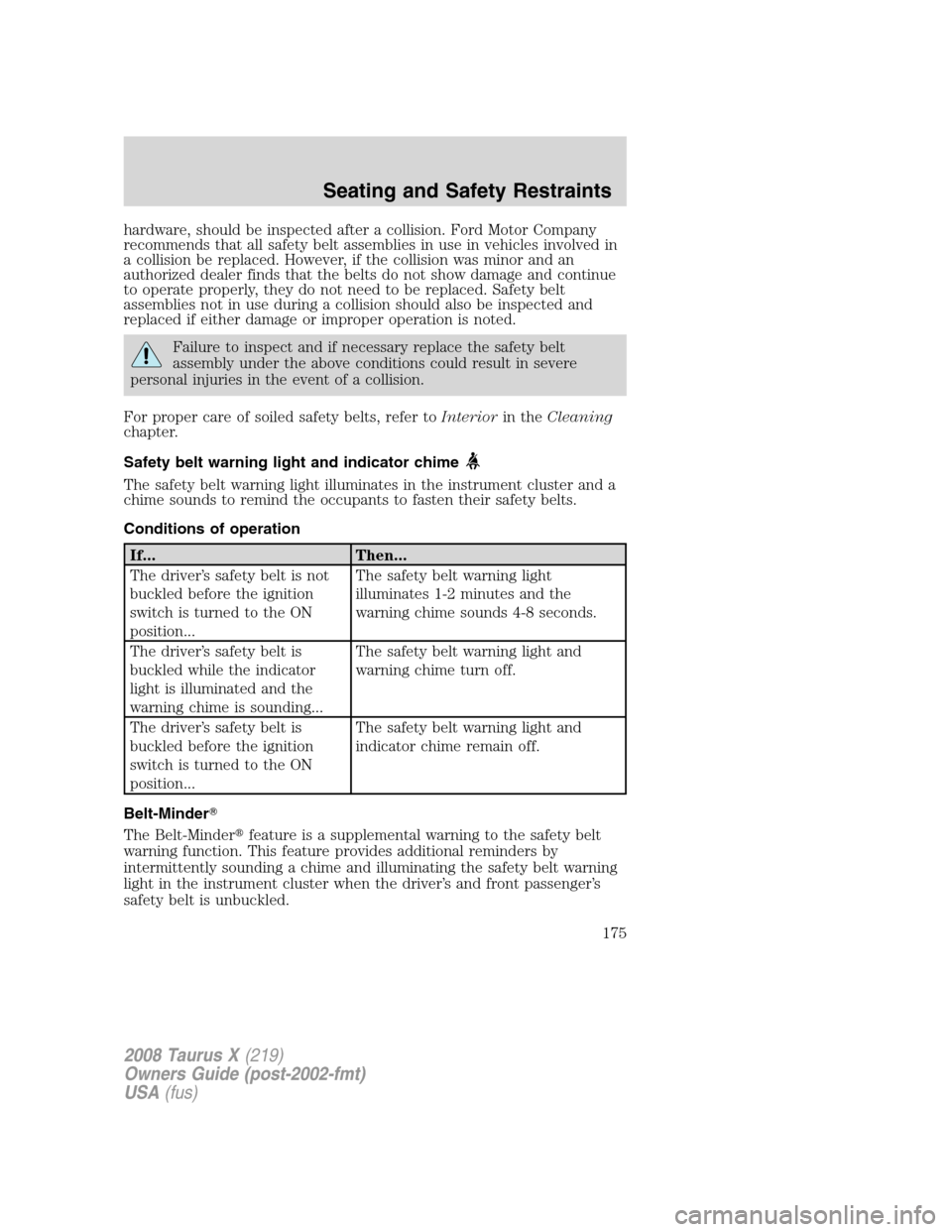 FORD TAURUS X 2008 1.G Owners Manual hardware, should be inspected after a collision. Ford Motor Company
recommends that all safety belt assemblies in use in vehicles involved in
a collision be replaced. However, if the collision was min FORD TAURUS X 2008 1.G Owners Manual hardware, should be inspected after a collision. Ford Motor Company
recommends that all safety belt assemblies in use in vehicles involved in
a collision be replaced. However, if the collision was min