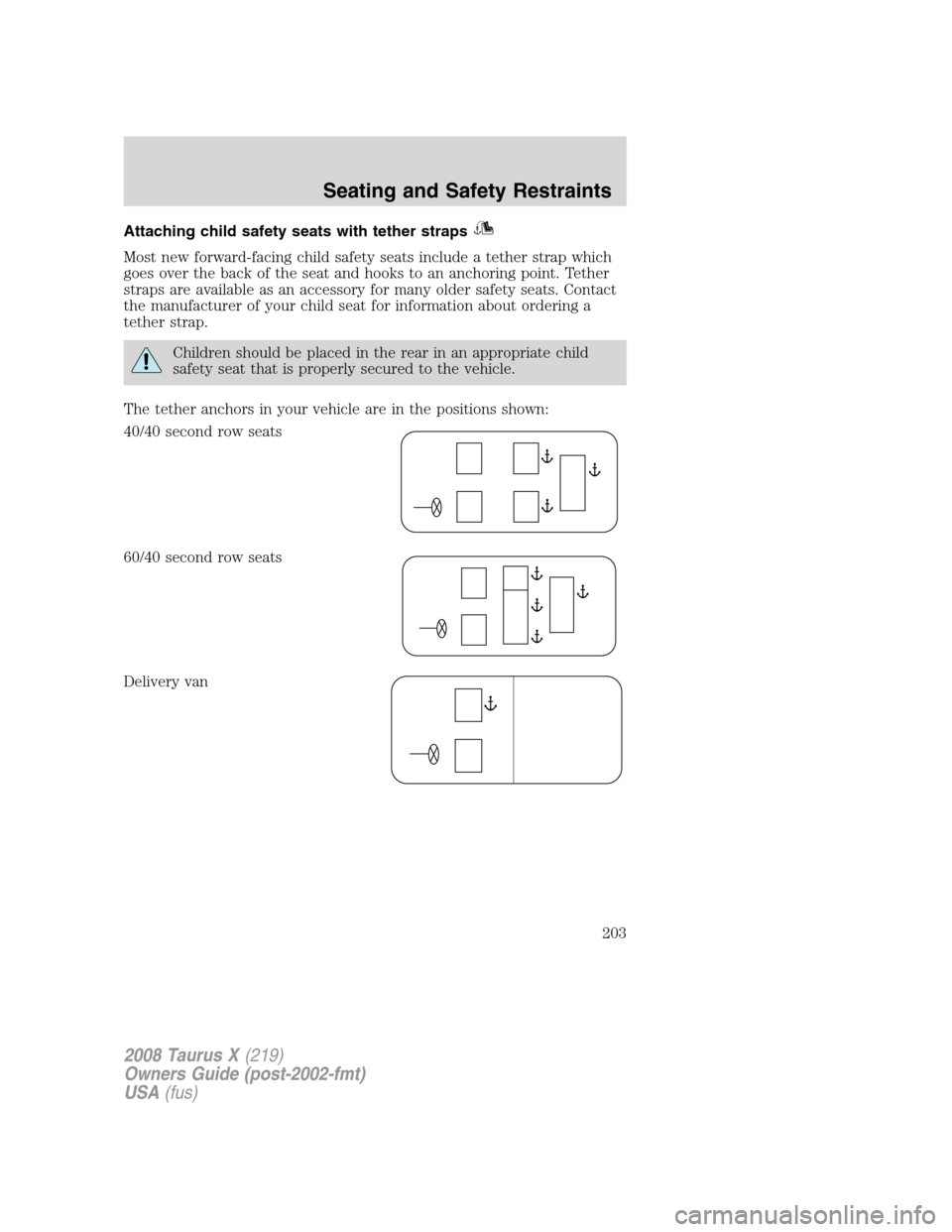 FORD TAURUS X 2008 1.G Owners Manual Attaching child safety seats with tether straps
Most new forward-facing child safety seats include a tether strap which
goes over the back of the seat and hooks to an anchoring point. Tether
straps ar