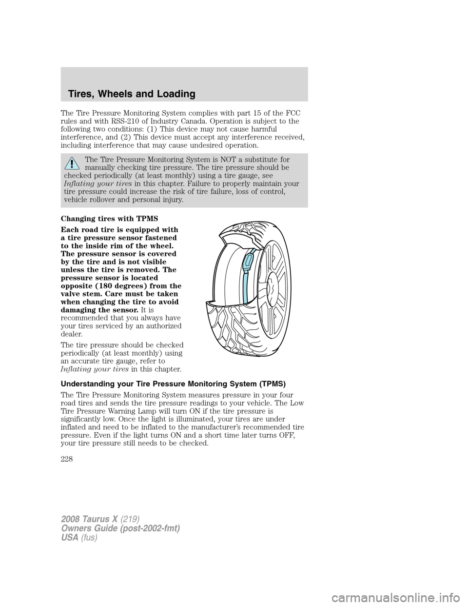 FORD TAURUS X 2008 1.G Owners Manual The Tire Pressure Monitoring System complies with part 15 of the FCC
rules and with RSS-210 of Industry Canada. Operation is subject to the
following two conditions: (1) This device may not cause harm FORD TAURUS X 2008 1.G Owners Manual The Tire Pressure Monitoring System complies with part 15 of the FCC
rules and with RSS-210 of Industry Canada. Operation is subject to the
following two conditions: (1) This device may not cause harm