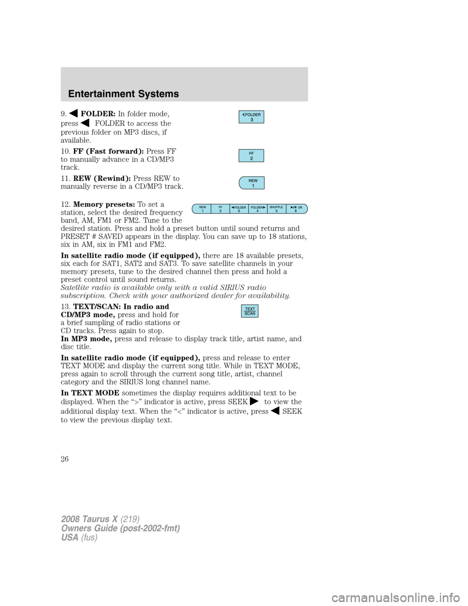 FORD TAURUS X 2008 1.G Owners Manual 9.FOLDER:In folder mode,
press
FOLDER to access the
previous folder on MP3 discs, if
available.
10.FF (Fast forward):Press FF
to manually advance in a CD/MP3
track.
11.REW (Rewind):Press REW to
manual