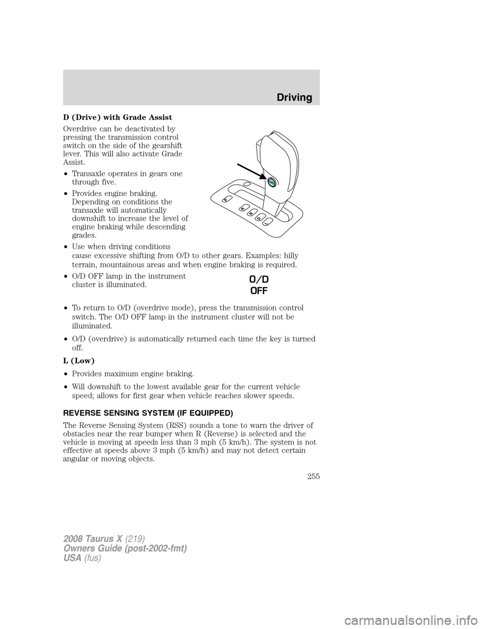 FORD TAURUS X 2008 1.G Owners Manual D (Drive) with Grade Assist
Overdrive can be deactivated by
pressing the transmission control
switch on the side of the gearshift
lever. This will also activate Grade
Assist.
•Transaxle operates in FORD TAURUS X 2008 1.G Owners Manual D (Drive) with Grade Assist
Overdrive can be deactivated by
pressing the transmission control
switch on the side of the gearshift
lever. This will also activate Grade
Assist.
•Transaxle operates in