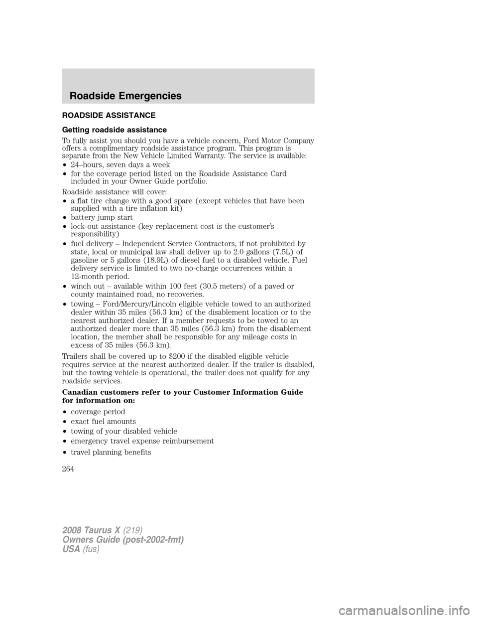 FORD TAURUS X 2008 1.G Owners Manual ROADSIDE ASSISTANCE
Getting roadside assistance
To fully assist you should you have a vehicle concern, Ford Motor Company
offers a complimentary roadside assistance program. This program is
separate f FORD TAURUS X 2008 1.G Owners Manual ROADSIDE ASSISTANCE
Getting roadside assistance
To fully assist you should you have a vehicle concern, Ford Motor Company
offers a complimentary roadside assistance program. This program is
separate f