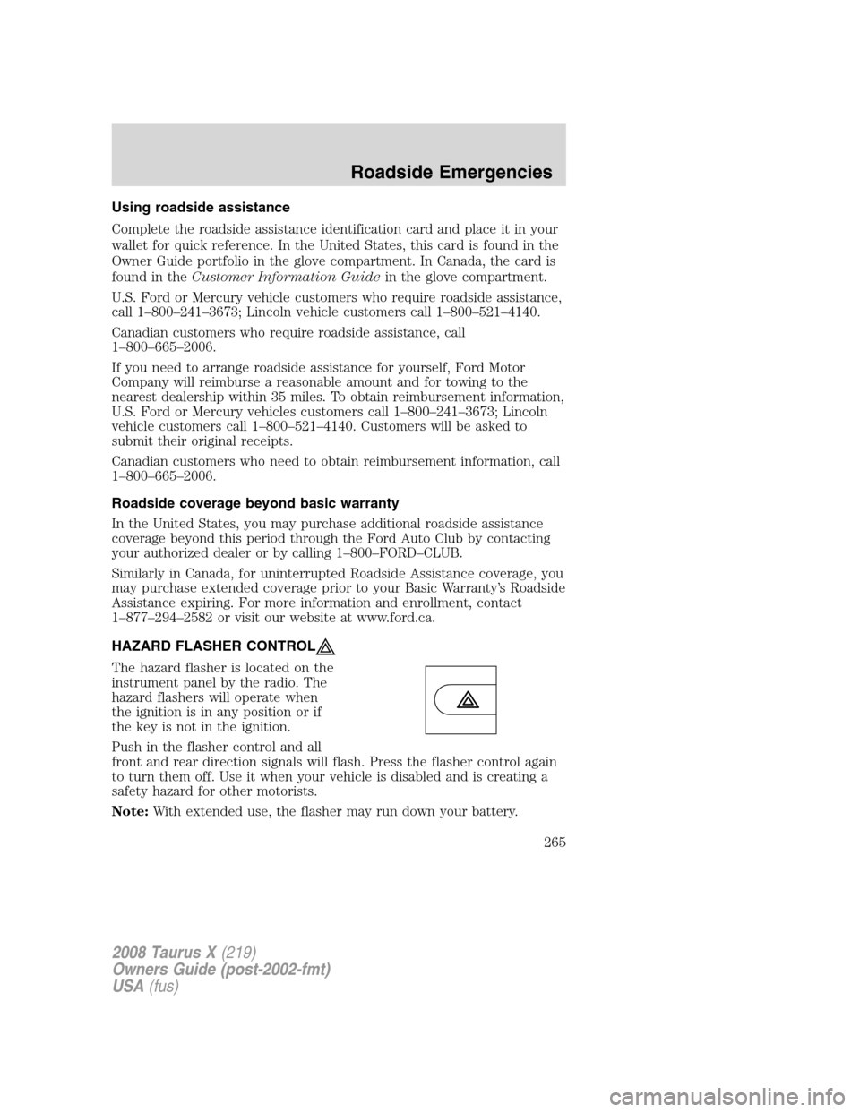 FORD TAURUS X 2008 1.G Owners Manual Using roadside assistance
Complete the roadside assistance identification card and place it in your
wallet for quick reference. In the United States, this card is found in the
Owner Guide portfolio in FORD TAURUS X 2008 1.G Owners Manual Using roadside assistance
Complete the roadside assistance identification card and place it in your
wallet for quick reference. In the United States, this card is found in the
Owner Guide portfolio in