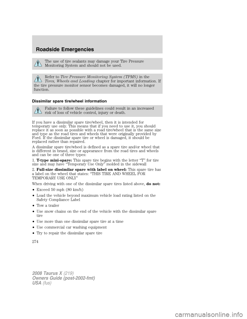 FORD TAURUS X 2008 1.G Owners Manual The use of tire sealants may damage your Tire Pressure
Monitoring System and should not be used.
Refer toTire Pressure Monitoring System (TPMS)in the
Tires, Wheels and Loadingchapter for important inf FORD TAURUS X 2008 1.G Owners Manual The use of tire sealants may damage your Tire Pressure
Monitoring System and should not be used.
Refer toTire Pressure Monitoring System (TPMS)in the
Tires, Wheels and Loadingchapter for important inf