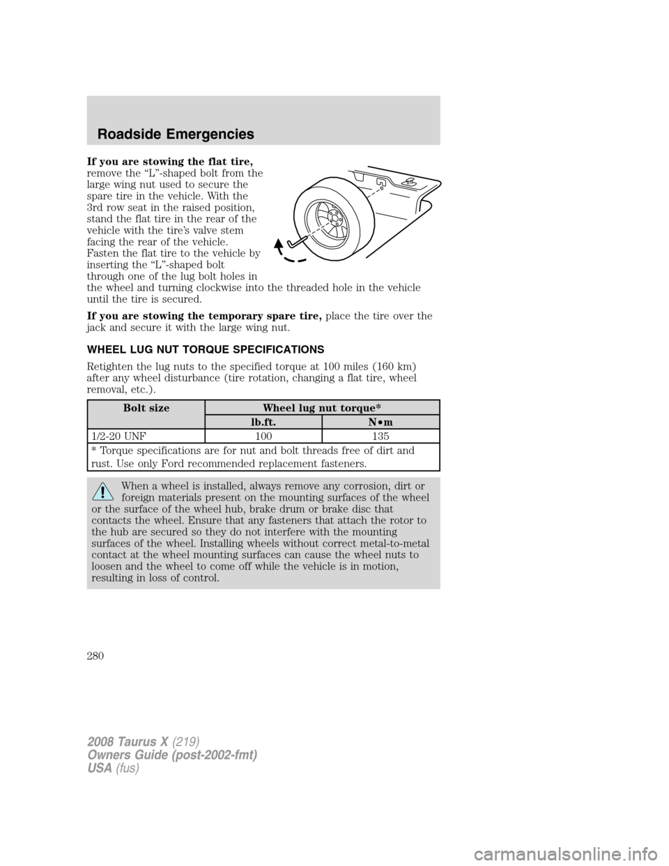 FORD TAURUS X 2008 1.G Owners Manual If you are stowing the flat tire,
remove the “L”-shaped bolt from the
large wing nut used to secure the
spare tire in the vehicle. With the
3rd row seat in the raised position,
stand the flat tire