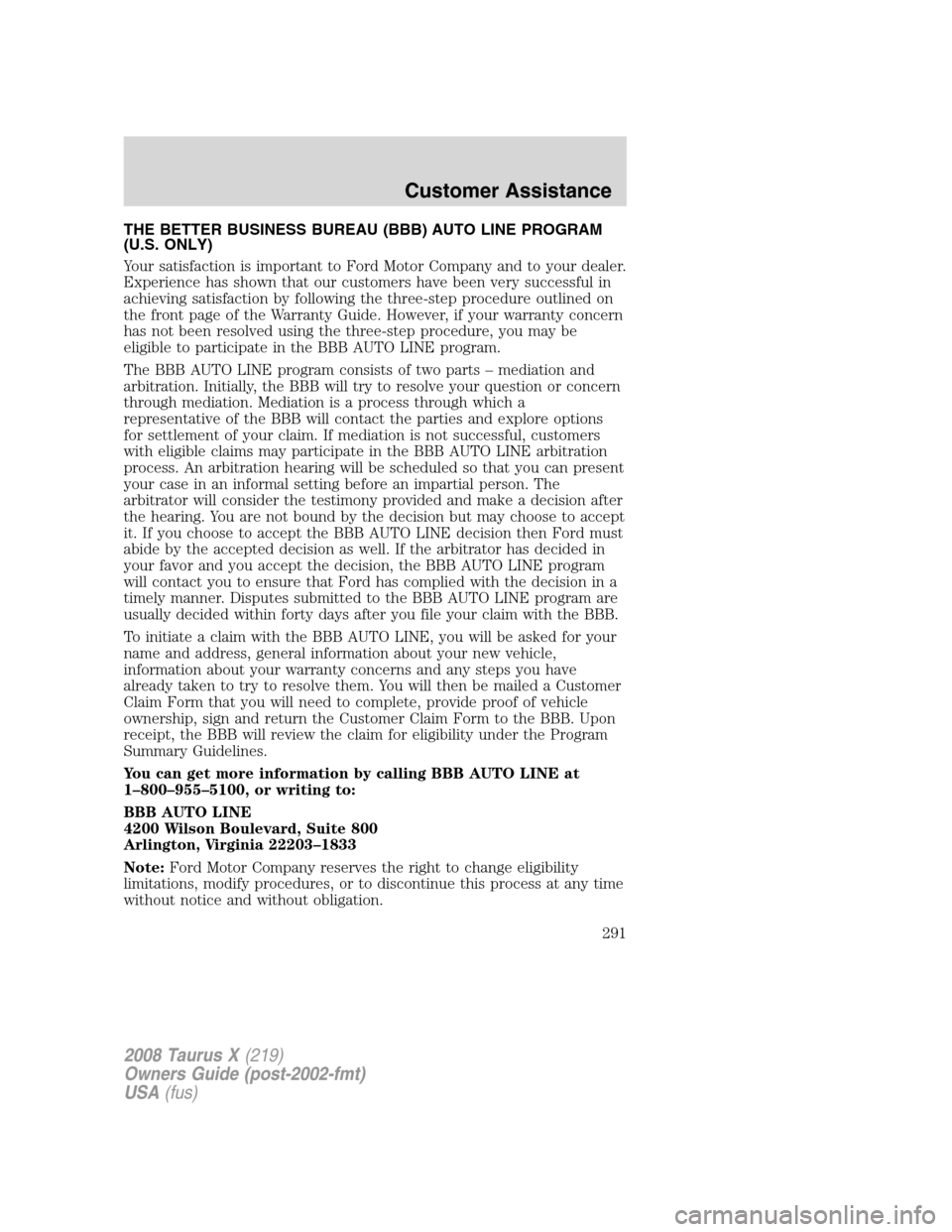 FORD TAURUS X 2008 1.G Owners Manual THE BETTER BUSINESS BUREAU (BBB) AUTO LINE PROGRAM
(U.S. ONLY)
Your satisfaction is important to Ford Motor Company and to your dealer.
Experience has shown that our customers have been very successfu FORD TAURUS X 2008 1.G Owners Manual THE BETTER BUSINESS BUREAU (BBB) AUTO LINE PROGRAM
(U.S. ONLY)
Your satisfaction is important to Ford Motor Company and to your dealer.
Experience has shown that our customers have been very successfu