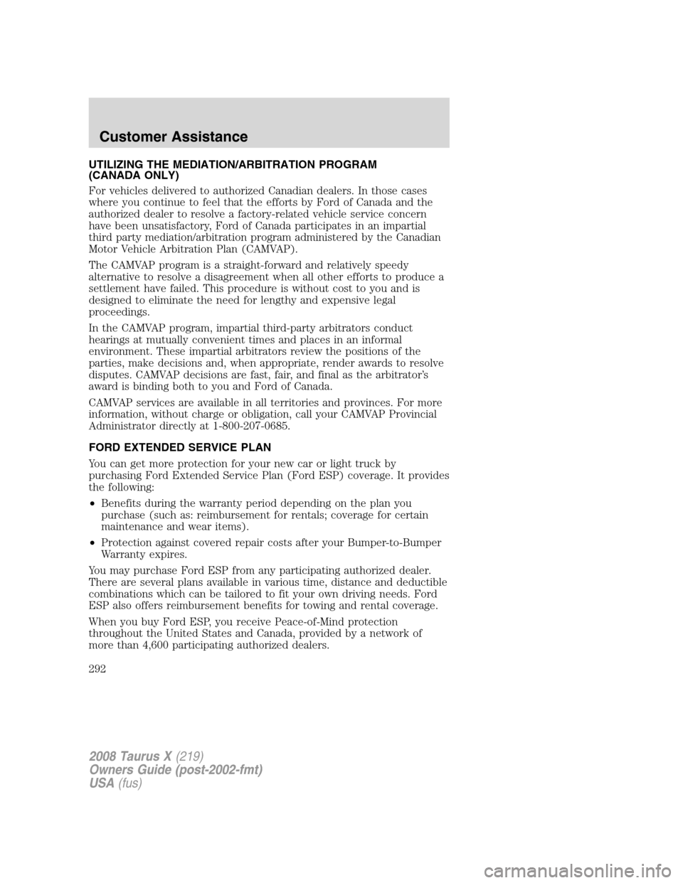 FORD TAURUS X 2008 1.G Owners Manual UTILIZING THE MEDIATION/ARBITRATION PROGRAM
(CANADA ONLY)
For vehicles delivered to authorized Canadian dealers. In those cases
where you continue to feel that the efforts by Ford of Canada and the
au FORD TAURUS X 2008 1.G Owners Manual UTILIZING THE MEDIATION/ARBITRATION PROGRAM
(CANADA ONLY)
For vehicles delivered to authorized Canadian dealers. In those cases
where you continue to feel that the efforts by Ford of Canada and the
au