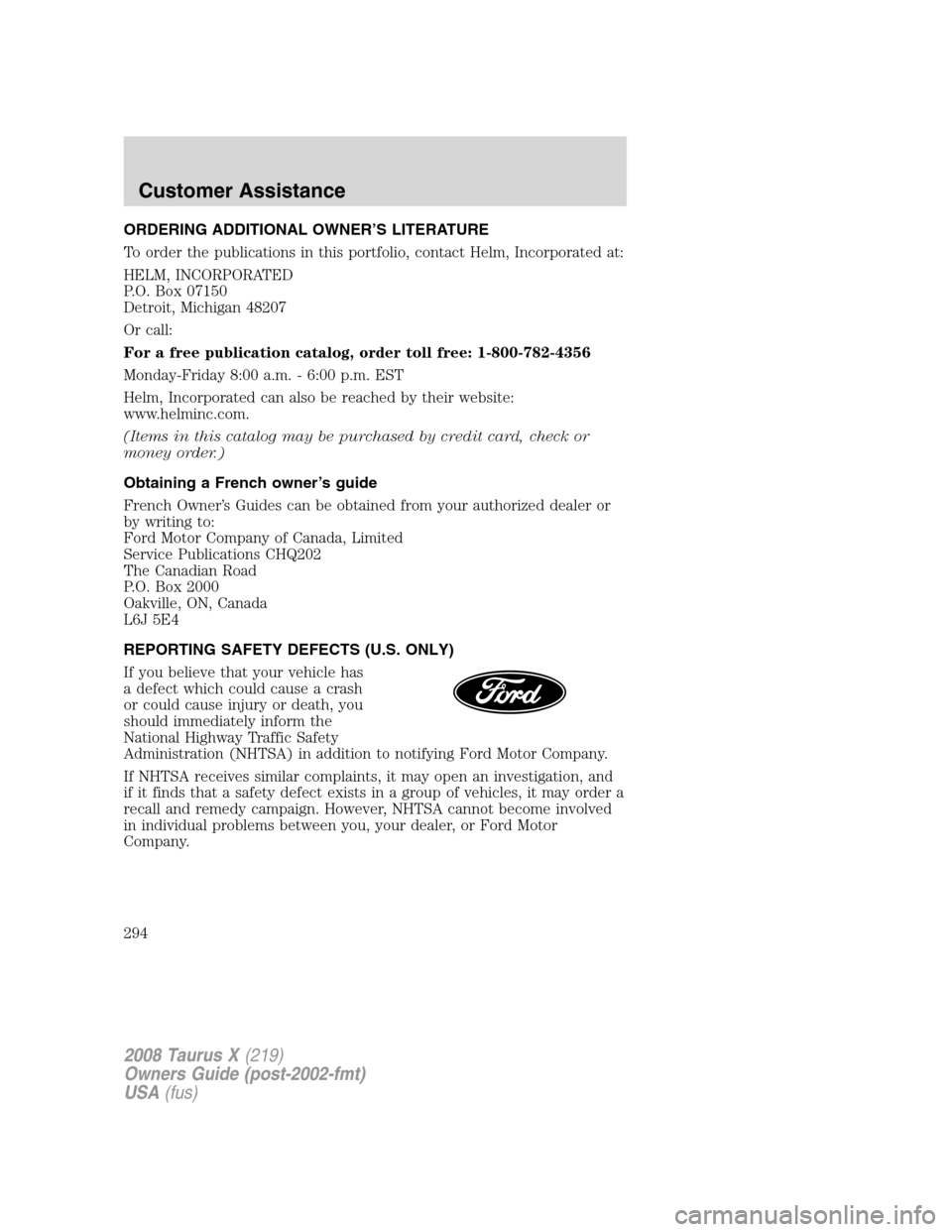 FORD TAURUS X 2008 1.G Owners Manual ORDERING ADDITIONAL OWNER’S LITERATURE
To order the publications in this portfolio, contact Helm, Incorporated at:
HELM, INCORPORATED
P.O. Box 07150
Detroit, Michigan 48207
Or call:
For a free publi FORD TAURUS X 2008 1.G Owners Manual ORDERING ADDITIONAL OWNER’S LITERATURE
To order the publications in this portfolio, contact Helm, Incorporated at:
HELM, INCORPORATED
P.O. Box 07150
Detroit, Michigan 48207
Or call:
For a free publi
