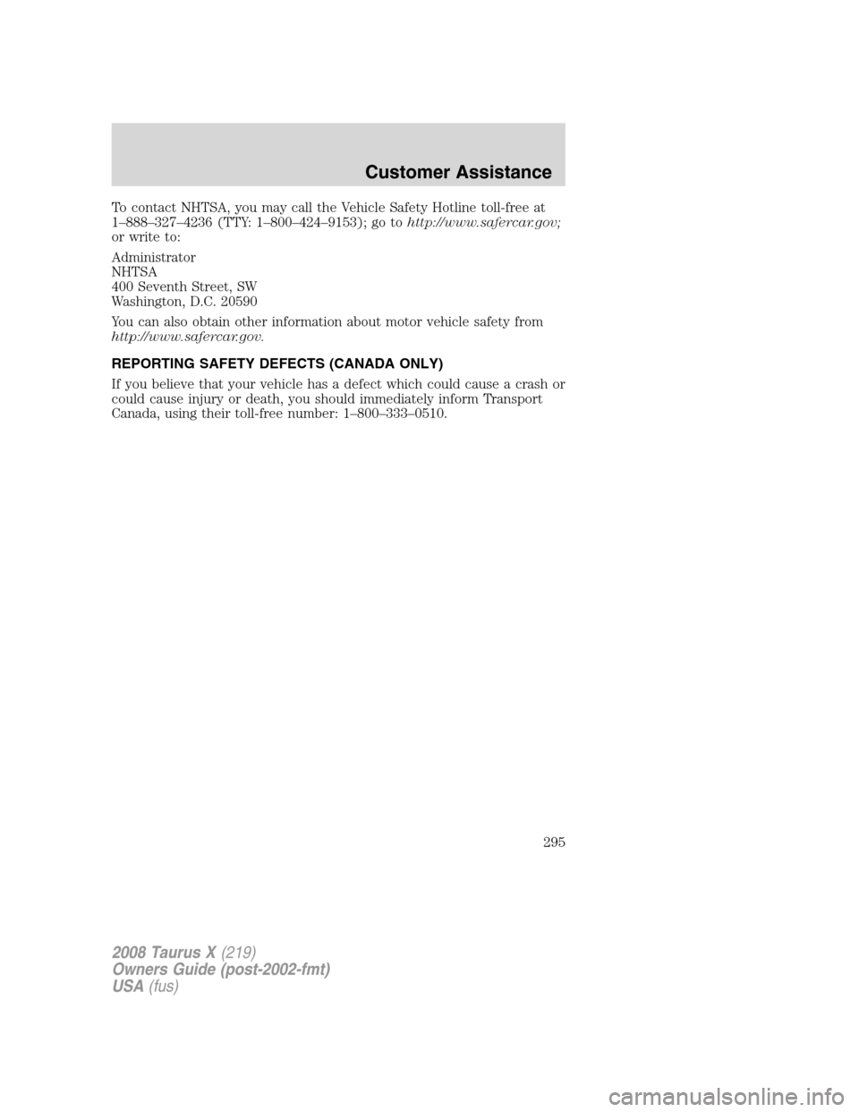 FORD TAURUS X 2008 1.G Owners Manual To contact NHTSA, you may call the Vehicle Safety Hotline toll-free at
1–888–327–4236 (TTY: 1–800–424–9153); go tohttp://www.safercar.gov;
or write to:
Administrator
NHTSA
400 Seventh Stre