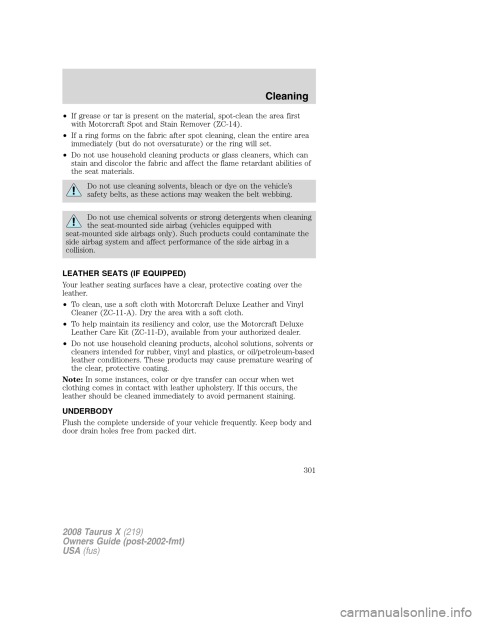 FORD TAURUS X 2008 1.G Owners Manual •If grease or tar is present on the material, spot-clean the area first
with Motorcraft Spot and Stain Remover (ZC-14).
•If a ring forms on the fabric after spot cleaning, clean the entire area
im FORD TAURUS X 2008 1.G Owners Manual •If grease or tar is present on the material, spot-clean the area first
with Motorcraft Spot and Stain Remover (ZC-14).
•If a ring forms on the fabric after spot cleaning, clean the entire area
im