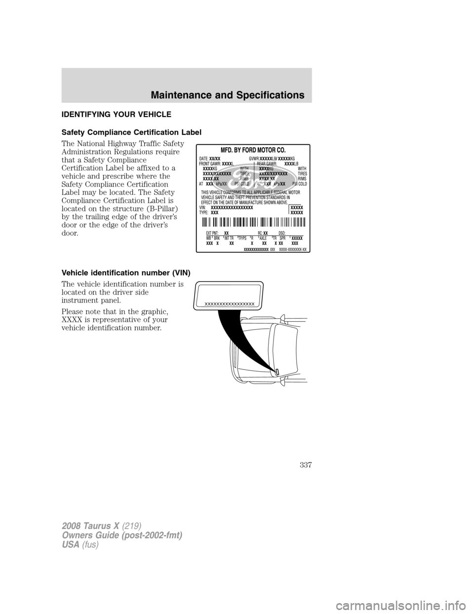FORD TAURUS X 2008 1.G Owners Manual IDENTIFYING YOUR VEHICLE
Safety Compliance Certification Label
The National Highway Traffic Safety
Administration Regulations require
that a Safety Compliance
Certification Label be affixed to a
vehic