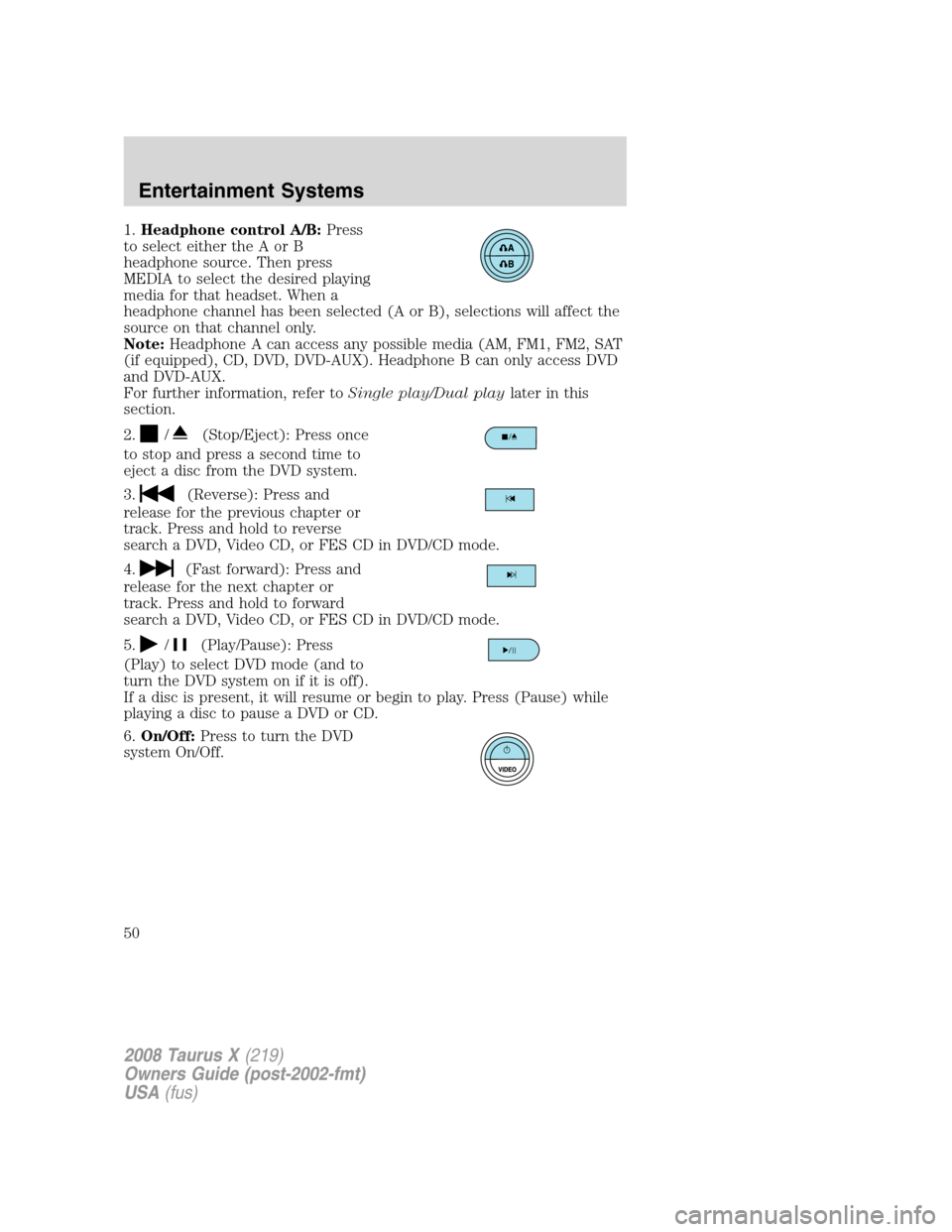 FORD TAURUS X 2008 1.G Owners Manual 1.Headphone control A/B:Press
to select either the A or B
headphone source. Then press
MEDIA to select the desired playing
media for that headset. When a
headphone channel has been selected (A or B), FORD TAURUS X 2008 1.G Owners Manual 1.Headphone control A/B:Press
to select either the A or B
headphone source. Then press
MEDIA to select the desired playing
media for that headset. When a
headphone channel has been selected (A or B),
