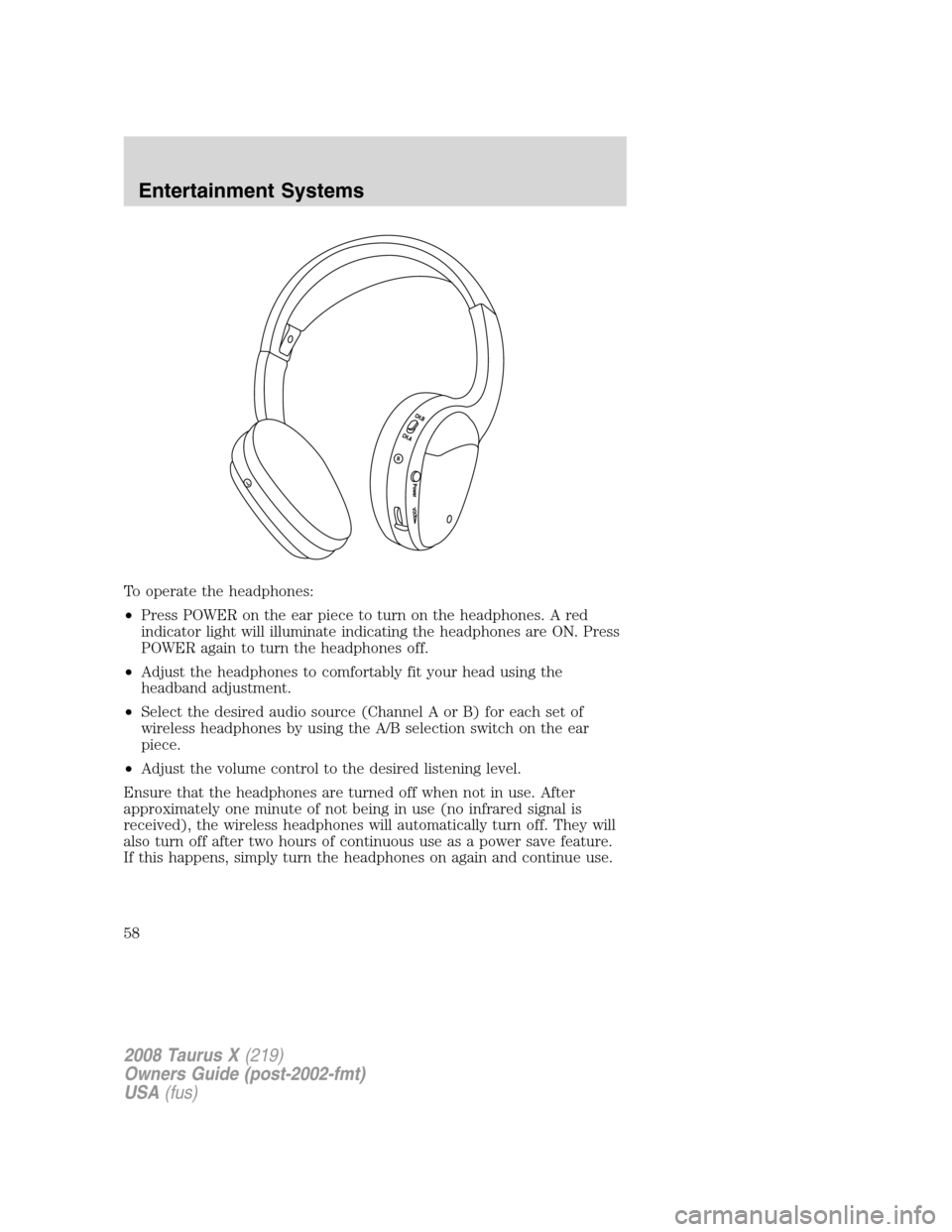 FORD TAURUS X 2008 1.G Owners Manual To operate the headphones:
•Press POWER on the ear piece to turn on the headphones. A red
indicator light will illuminate indicating the headphones are ON. Press
POWER again to turn the headphones o