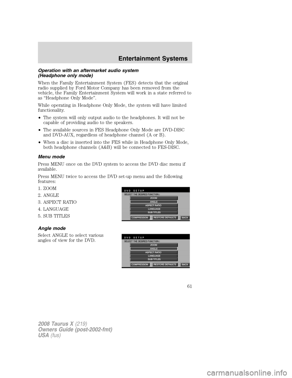 FORD TAURUS X 2008 1.G Owners Manual Operation with an aftermarket audio system
(Headphone only mode)
When the Family Entertainment System (FES) detects that the original
radio supplied by Ford Motor Company has been removed from the
veh FORD TAURUS X 2008 1.G Owners Manual Operation with an aftermarket audio system
(Headphone only mode)
When the Family Entertainment System (FES) detects that the original
radio supplied by Ford Motor Company has been removed from the
veh