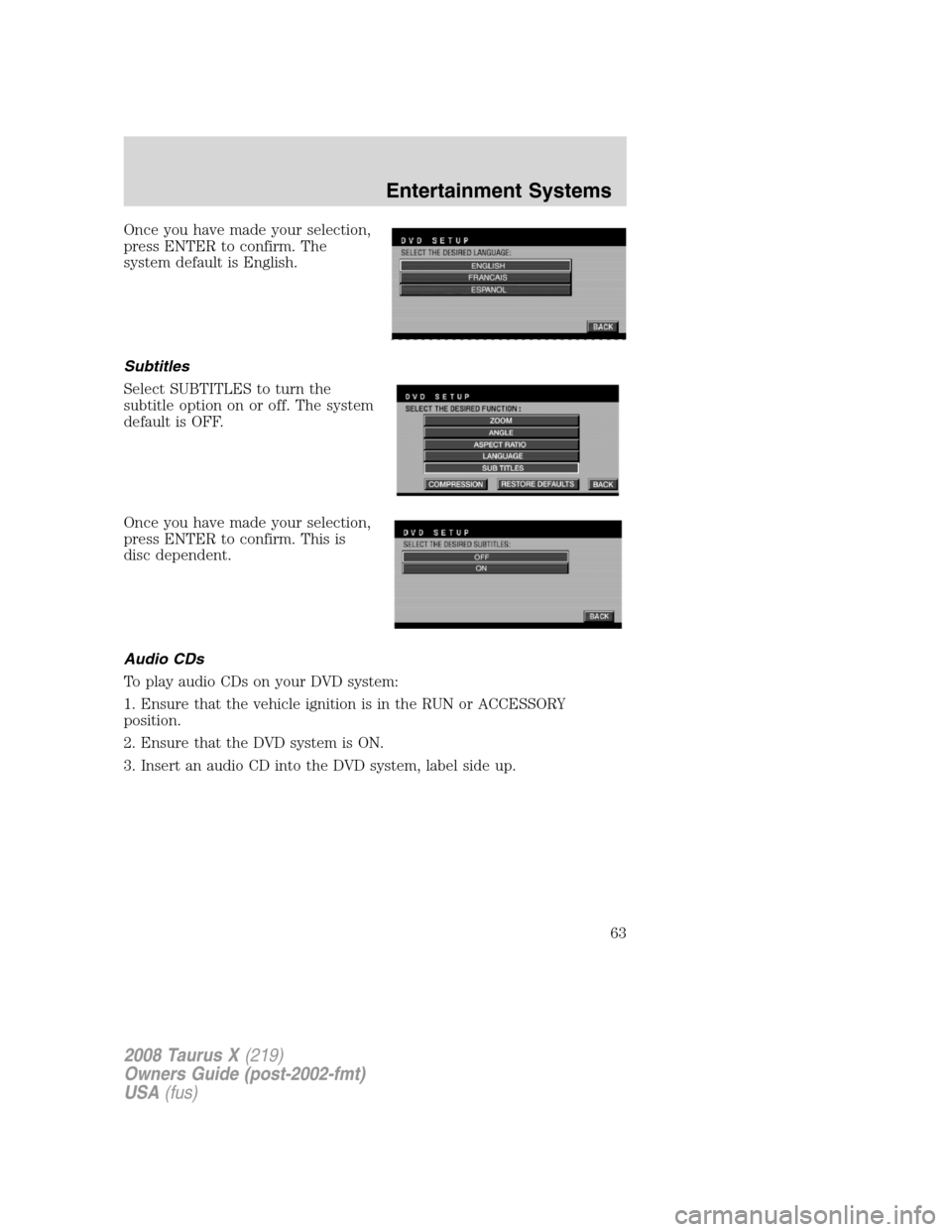 FORD TAURUS X 2008 1.G Owners Manual Once you have made your selection,
press ENTER to confirm. The
system default is English.
Subtitles
Select SUBTITLES to turn the
subtitle option on or off. The system
default is OFF.
Once you have mad