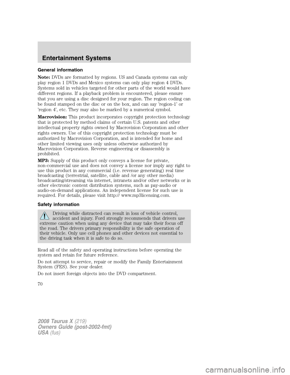 FORD TAURUS X 2008 1.G Owners Manual General information
Note:DVDs are formatted by regions. US and Canada systems can only
play region 1 DVDs and Mexico systems can only play region 4 DVDs.
Systems sold in vehicles targeted for other pa FORD TAURUS X 2008 1.G Owners Manual General information
Note:DVDs are formatted by regions. US and Canada systems can only
play region 1 DVDs and Mexico systems can only play region 4 DVDs.
Systems sold in vehicles targeted for other pa