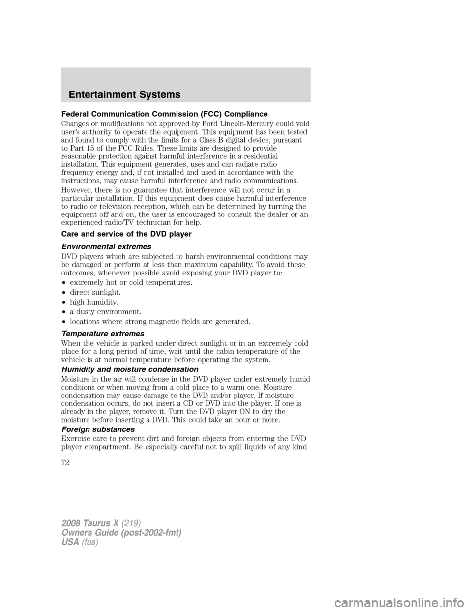 FORD TAURUS X 2008 1.G Owners Manual Federal Communication Commission (FCC) Compliance
Changes or modifications not approved by Ford Lincoln-Mercury could void
user’s authority to operate the equipment. This equipment has been tested
a