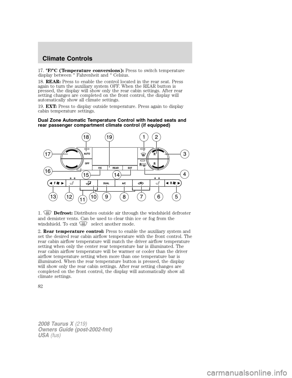 FORD TAURUS X 2008 1.G Owners Manual 17.°F/°C (Temperature conversions):Press to switch temperature
display between ° Fahrenheit and ° Celsius.
18.REAR:Press to enable the control located in the rear seat. Press
again to turn the aux FORD TAURUS X 2008 1.G Owners Manual 17.°F/°C (Temperature conversions):Press to switch temperature
display between ° Fahrenheit and ° Celsius.
18.REAR:Press to enable the control located in the rear seat. Press
again to turn the aux