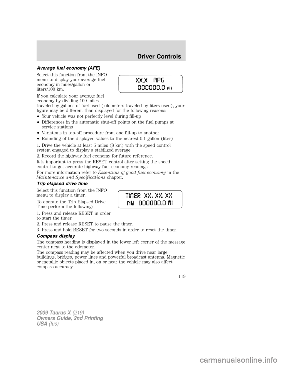 FORD TAURUS X 2009 1.G Owners Manual Average fuel economy (AFE)
Select this function from the INFO
menu to display your average fuel
economy in miles/gallon or
liters/100 km.
If you calculate your average fuel
economy by dividing 100 mil FORD TAURUS X 2009 1.G Owners Manual Average fuel economy (AFE)
Select this function from the INFO
menu to display your average fuel
economy in miles/gallon or
liters/100 km.
If you calculate your average fuel
economy by dividing 100 mil