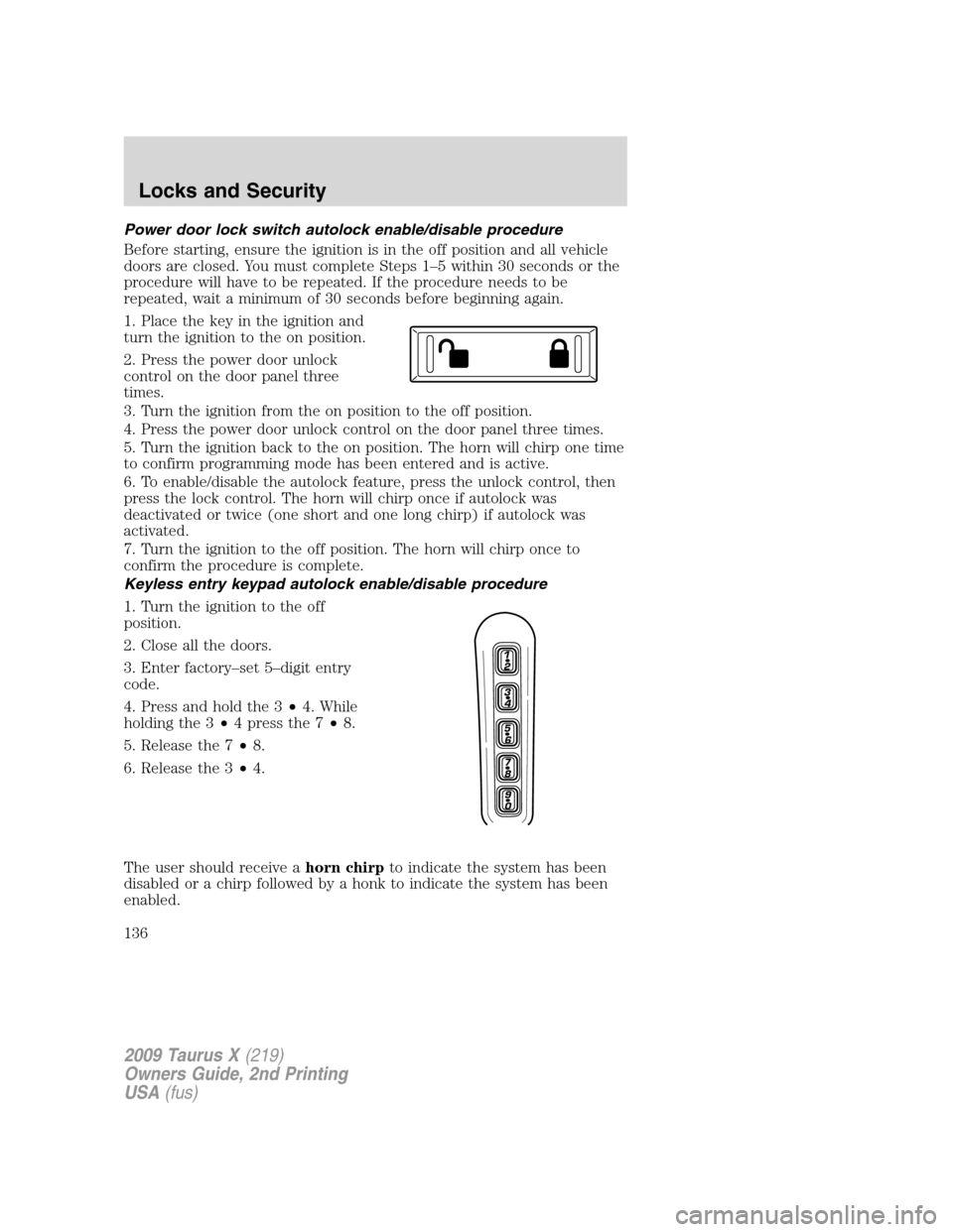 FORD TAURUS X 2009 1.G Owners Manual Power door lock switch autolock enable/disable procedure
Before starting, ensure the ignition is in the off position and all vehicle
doors are closed. You must complete Steps 1–5 within 30 seconds o