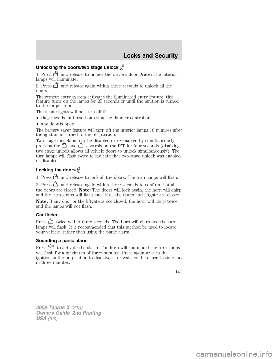 FORD TAURUS X 2009 1.G Owners Manual Unlocking the doors/two stage unlock
1. Pressand release to unlock the driver’s door.Note:The interior
lamps will illuminate.
2. Press
and release again within three seconds to unlock all the
doors.
