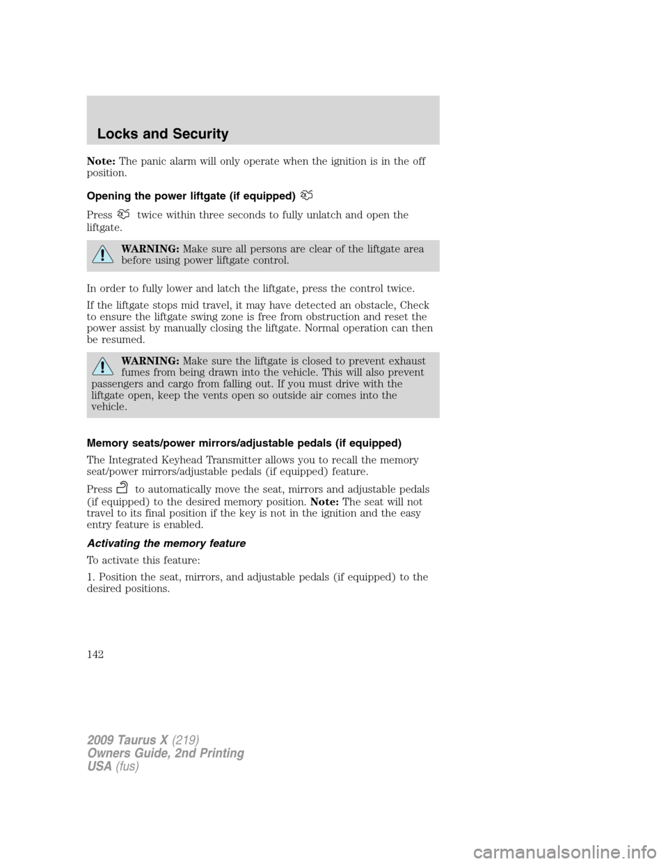 FORD TAURUS X 2009 1.G Owners Manual Note:The panic alarm will only operate when the ignition is in the off
position.
Opening the power liftgate (if equipped)
Presstwice within three seconds to fully unlatch and open the
liftgate.
WARNIN