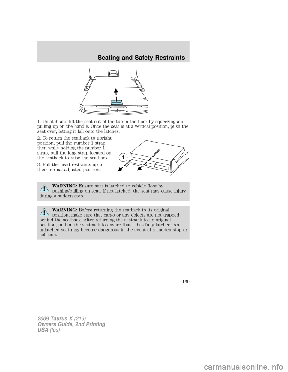 FORD TAURUS X 2009 1.G Owners Manual 1. Unlatch and lift the seat out of the tub in the floor by squeezing and
pulling up on the handle. Once the seat is at a vertical position, push the
seat over, letting it fall onto the latches.
2. To