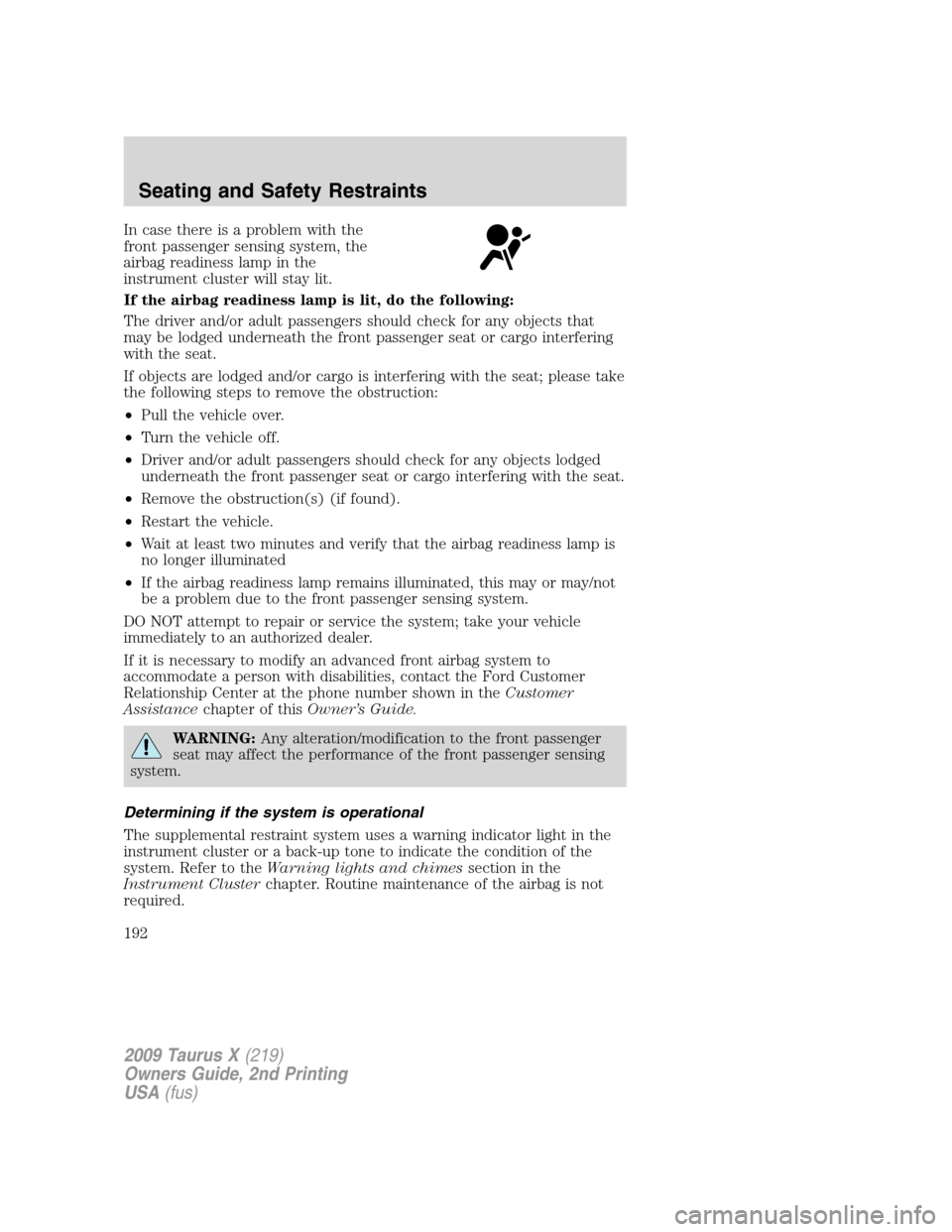 FORD TAURUS X 2009 1.G Owners Manual In case there is a problem with the
front passenger sensing system, the
airbag readiness lamp in the
instrument cluster will stay lit.
If the airbag readiness lamp is lit, do the following:
The driver FORD TAURUS X 2009 1.G Owners Manual In case there is a problem with the
front passenger sensing system, the
airbag readiness lamp in the
instrument cluster will stay lit.
If the airbag readiness lamp is lit, do the following:
The driver