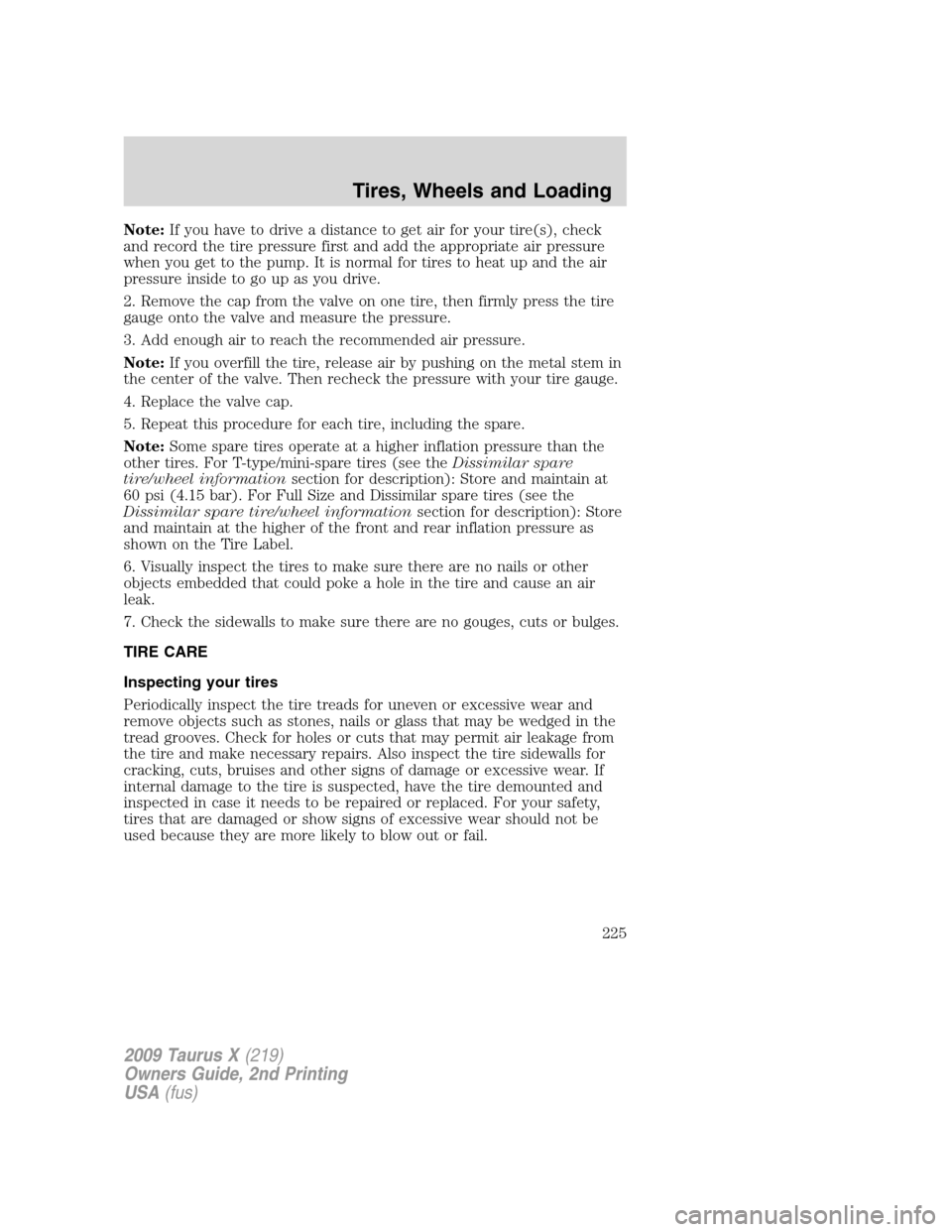 FORD TAURUS X 2009 1.G Owners Manual Note:If you have to drive a distance to get air for your tire(s), check
and record the tire pressure first and add the appropriate air pressure
when you get to the pump. It is normal for tires to heat FORD TAURUS X 2009 1.G Owners Manual Note:If you have to drive a distance to get air for your tire(s), check
and record the tire pressure first and add the appropriate air pressure
when you get to the pump. It is normal for tires to heat