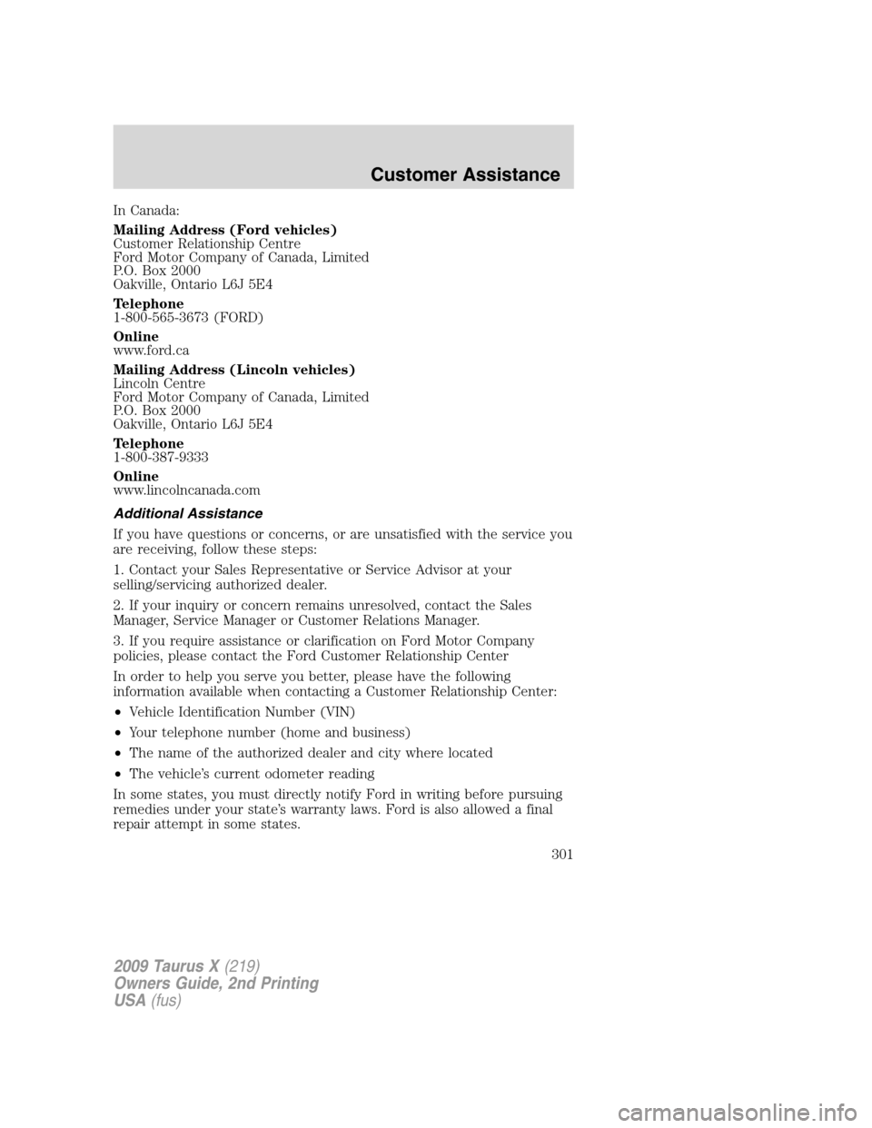 FORD TAURUS X 2009 1.G Owners Manual In Canada:
Mailing Address (Ford vehicles)
Customer Relationship Centre
Ford Motor Company of Canada, Limited
P.O. Box 2000
Oakville, Ontario L6J 5E4
Telephone
1-800-565-3673 (FORD)
Online
www.ford.ca FORD TAURUS X 2009 1.G Owners Manual In Canada:
Mailing Address (Ford vehicles)
Customer Relationship Centre
Ford Motor Company of Canada, Limited
P.O. Box 2000
Oakville, Ontario L6J 5E4
Telephone
1-800-565-3673 (FORD)
Online
www.ford.ca