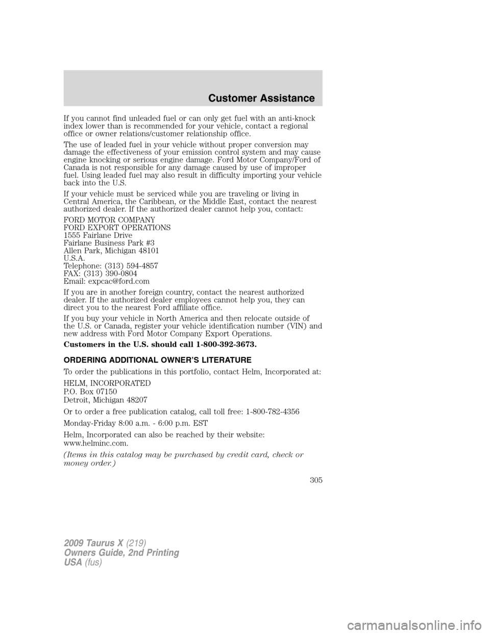 FORD TAURUS X 2009 1.G Owners Manual If you cannot find unleaded fuel or can only get fuel with an anti-knock
index lower than is recommended for your vehicle, contact a regional
office or owner relations/customer relationship office.
Th FORD TAURUS X 2009 1.G Owners Manual If you cannot find unleaded fuel or can only get fuel with an anti-knock
index lower than is recommended for your vehicle, contact a regional
office or owner relations/customer relationship office.
Th