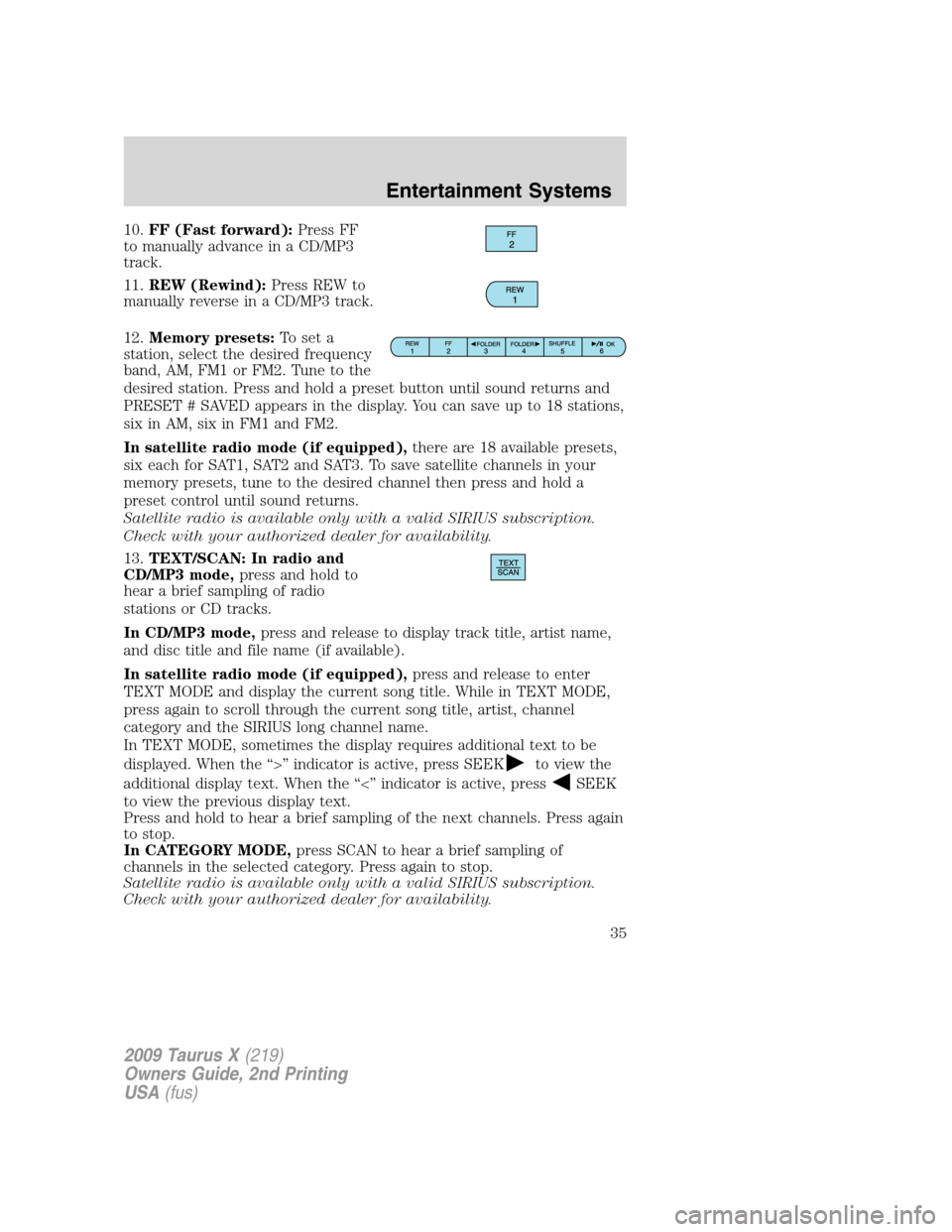 FORD TAURUS X 2009 1.G Owners Manual 10.FF (Fast forward):Press FF
to manually advance in a CD/MP3
track.
11.REW (Rewind):Press REW to
manually reverse in a CD/MP3 track.
12.Memory presets:To set a
station, select the desired frequency
b FORD TAURUS X 2009 1.G Owners Manual 10.FF (Fast forward):Press FF
to manually advance in a CD/MP3
track.
11.REW (Rewind):Press REW to
manually reverse in a CD/MP3 track.
12.Memory presets:To set a
station, select the desired frequency
b