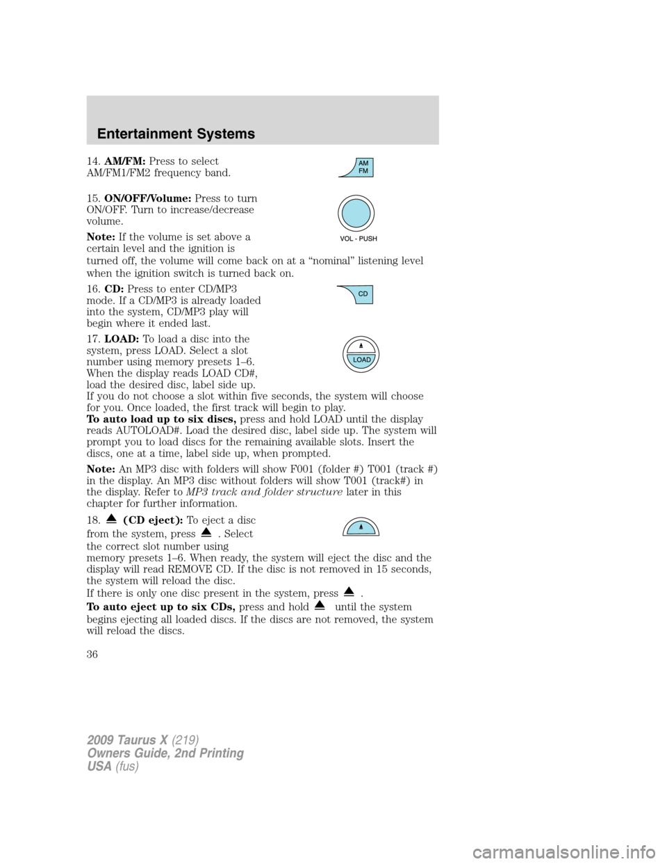 FORD TAURUS X 2009 1.G Owners Manual 14.AM/FM:Press to select
AM/FM1/FM2 frequency band.
15.ON/OFF/Volume:Press to turn
ON/OFF. Turn to increase/decrease
volume.
Note:If the volume is set above a
certain level and the ignition is
turned FORD TAURUS X 2009 1.G Owners Manual 14.AM/FM:Press to select
AM/FM1/FM2 frequency band.
15.ON/OFF/Volume:Press to turn
ON/OFF. Turn to increase/decrease
volume.
Note:If the volume is set above a
certain level and the ignition is
turned