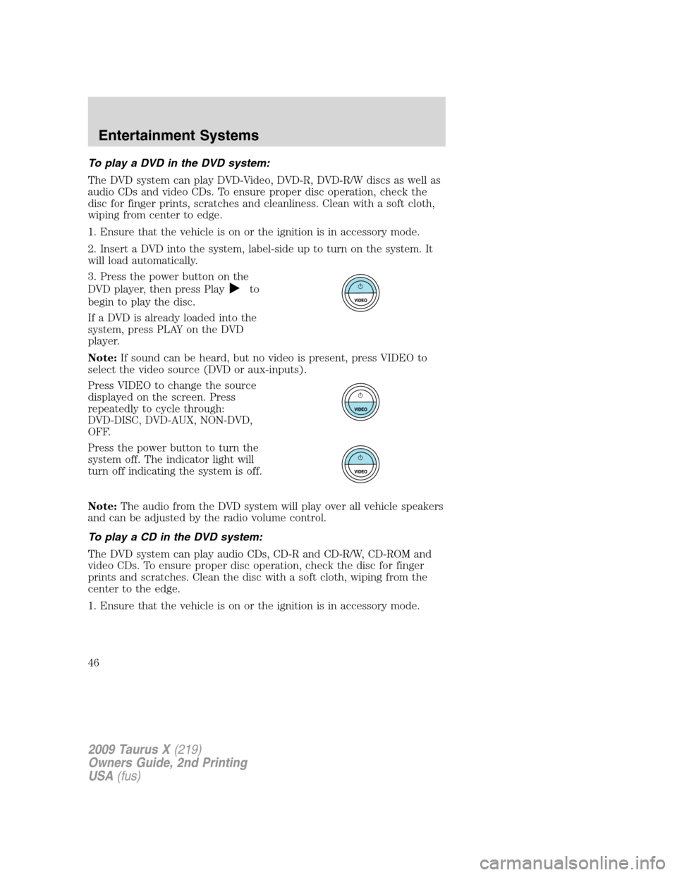 FORD TAURUS X 2009 1.G Owners Manual To play a DVD in the DVD system:
The DVD system can play DVD-Video, DVD-R, DVD-R/W discs as well as
audio CDs and video CDs. To ensure proper disc operation, check the
disc for finger prints, scratche FORD TAURUS X 2009 1.G Owners Manual To play a DVD in the DVD system:
The DVD system can play DVD-Video, DVD-R, DVD-R/W discs as well as
audio CDs and video CDs. To ensure proper disc operation, check the
disc for finger prints, scratche