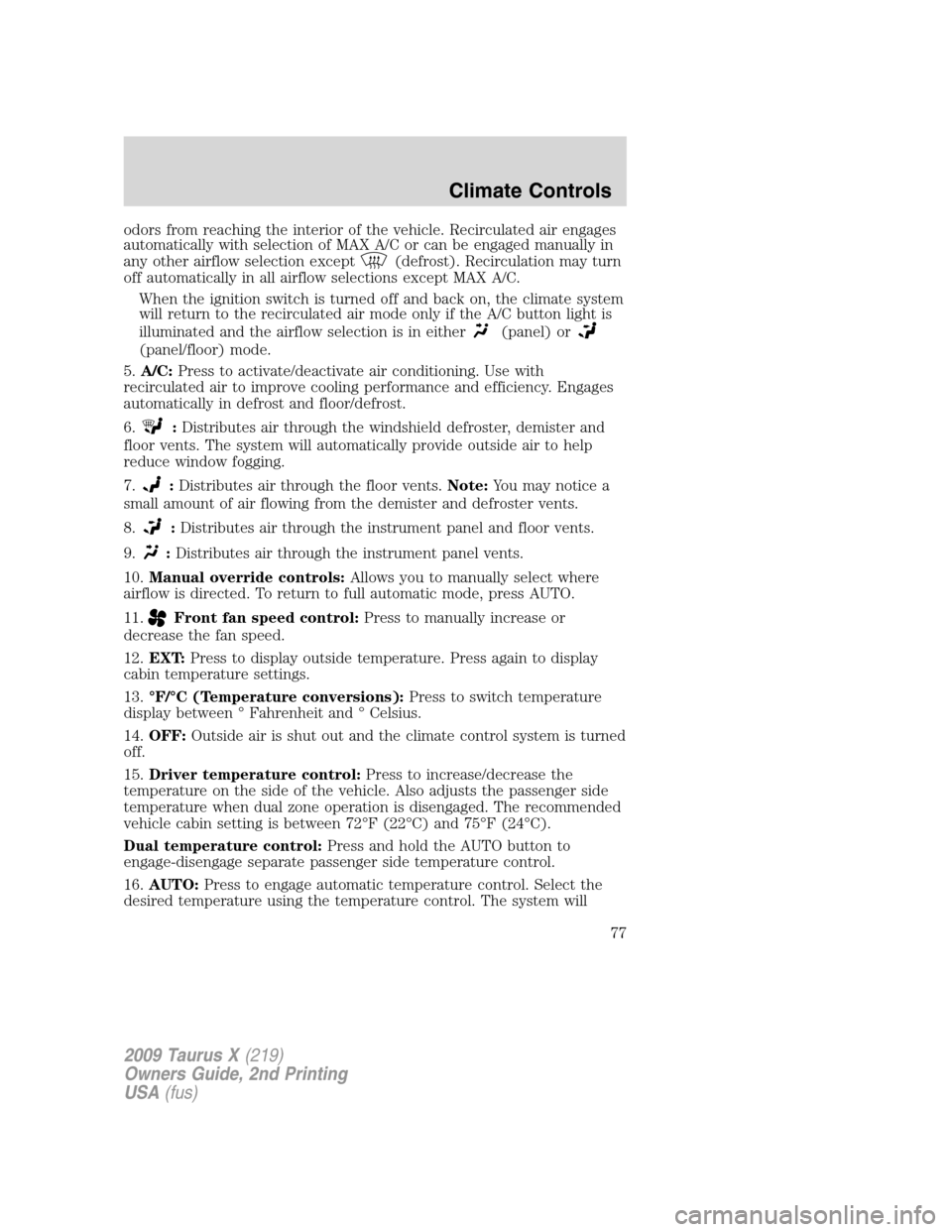 FORD TAURUS X 2009 1.G Owners Manual odors from reaching the interior of the vehicle. Recirculated air engages
automatically with selection of MAX A/C or can be engaged manually in
any other airflow selection except
(defrost). Recirculat FORD TAURUS X 2009 1.G Owners Manual odors from reaching the interior of the vehicle. Recirculated air engages
automatically with selection of MAX A/C or can be engaged manually in
any other airflow selection except
(defrost). Recirculat
