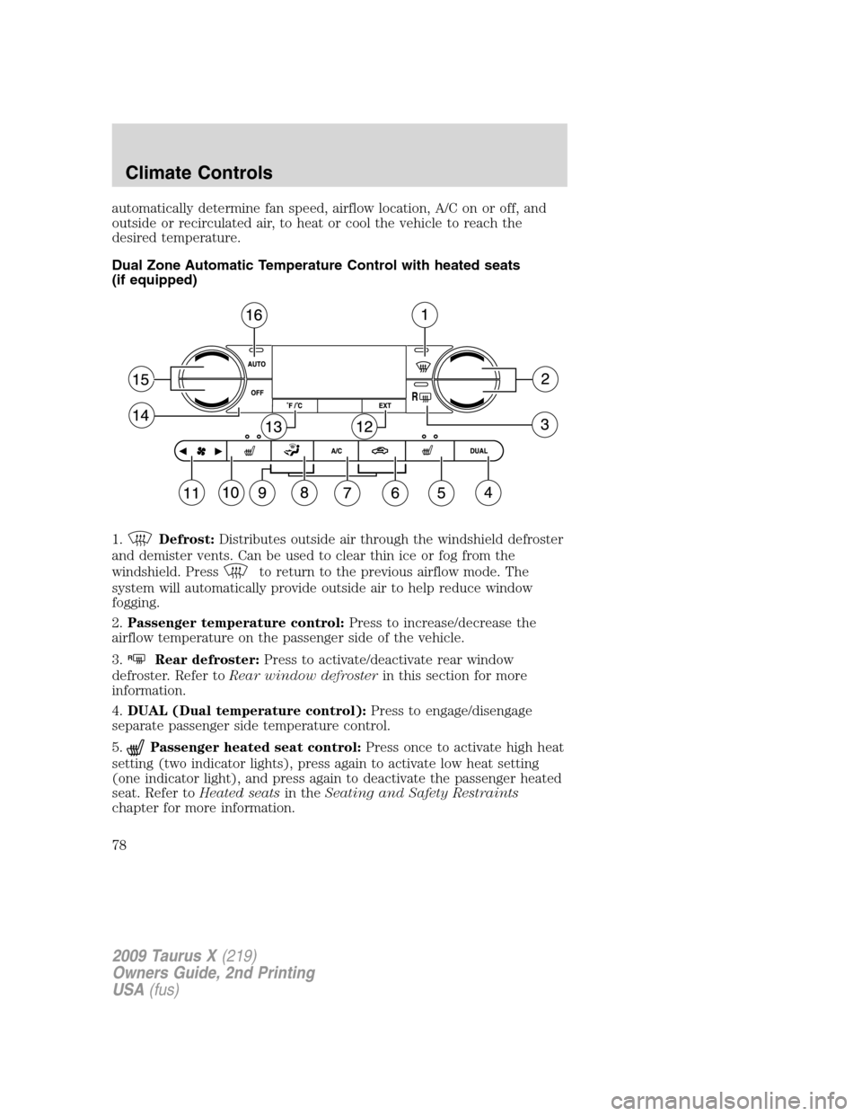 FORD TAURUS X 2009 1.G Owners Manual automatically determine fan speed, airflow location, A/C on or off, and
outside or recirculated air, to heat or cool the vehicle to reach the
desired temperature.
Dual Zone Automatic Temperature Contr FORD TAURUS X 2009 1.G Owners Manual automatically determine fan speed, airflow location, A/C on or off, and
outside or recirculated air, to heat or cool the vehicle to reach the
desired temperature.
Dual Zone Automatic Temperature Contr