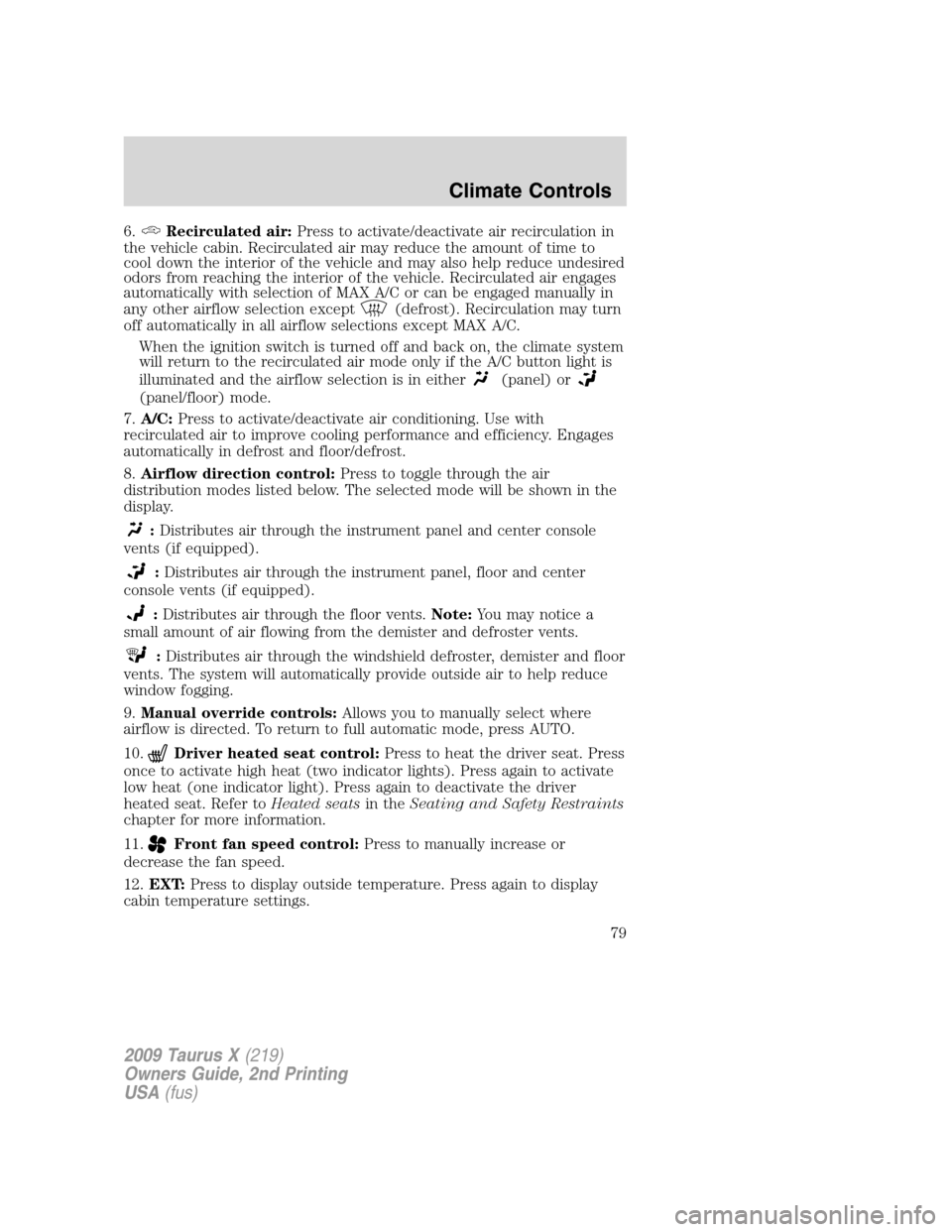 FORD TAURUS X 2009 1.G Owners Manual 6.Recirculated air:Press to activate/deactivate air recirculation in
the vehicle cabin. Recirculated air may reduce the amount of time to
cool down the interior of the vehicle and may also help reduce FORD TAURUS X 2009 1.G Owners Manual 6.Recirculated air:Press to activate/deactivate air recirculation in
the vehicle cabin. Recirculated air may reduce the amount of time to
cool down the interior of the vehicle and may also help reduce
